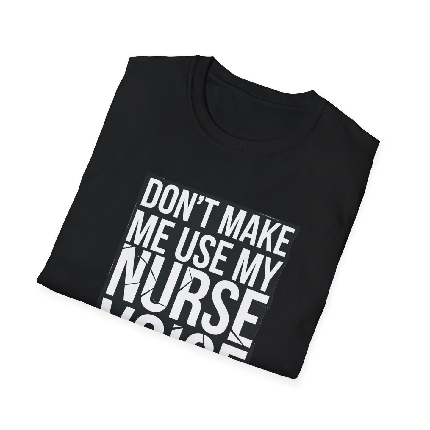 Funny Nurse T-Shirt - "Don't Make Me Use My Nurse Voice" - Unisex Softstyle