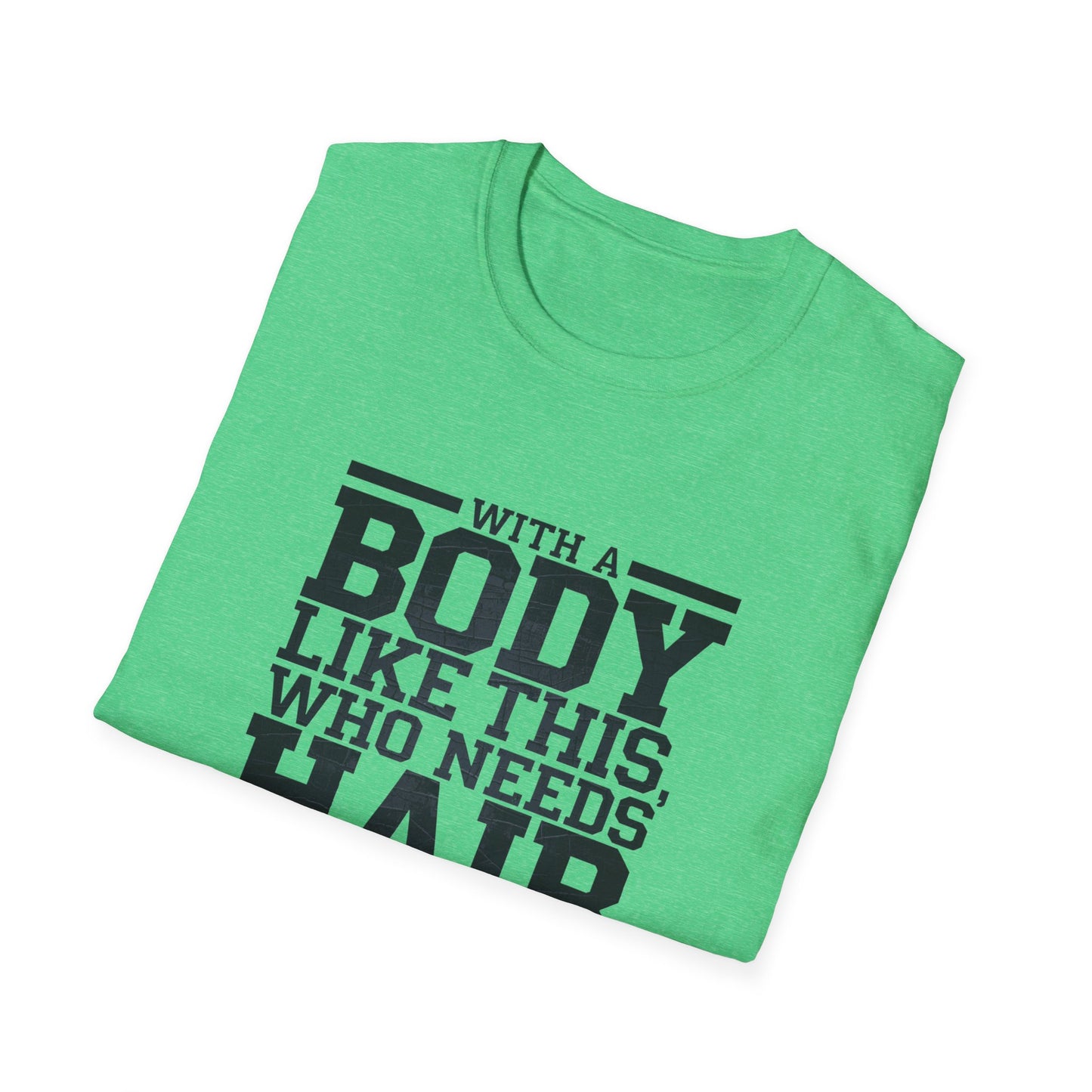Body Positive Unisex Softstyle T-Shirt - "With a Body Like This, Who Needs Hair?" Fathers Day