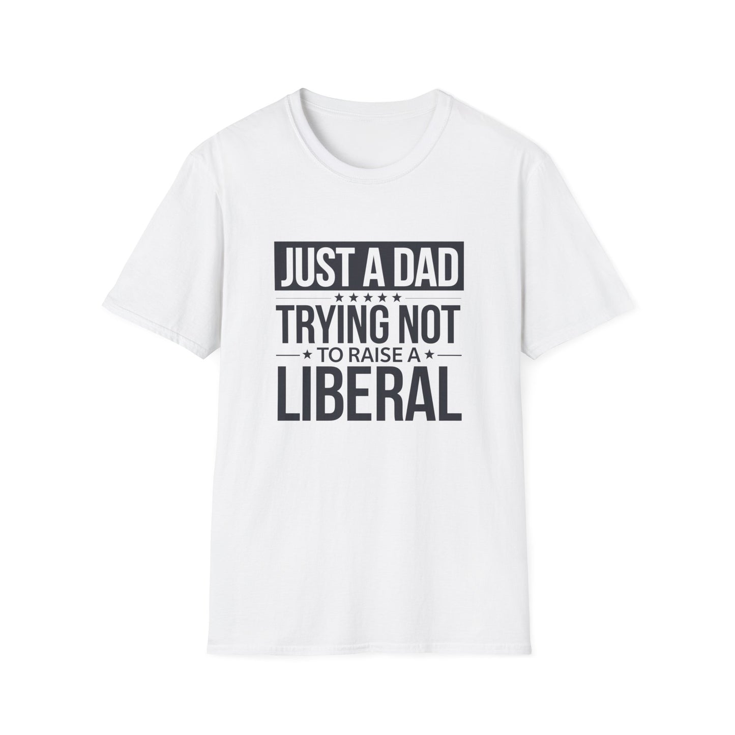Just A Dad Trying Not To Raise A Liberal Unisex Softstyle T-Shirt