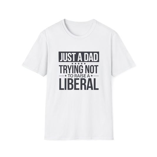Just A Dad Trying Not To Raise A Liberal Unisex Softstyle T-Shirt