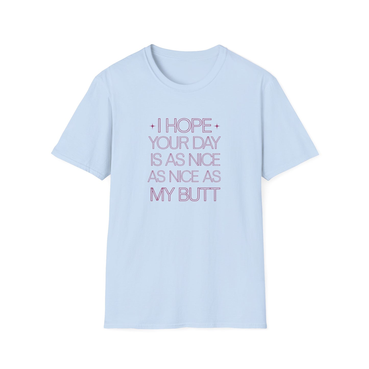 Funny Unisex Softstyle T-Shirt - "I Hope Your Day is as Nice as My Butt"