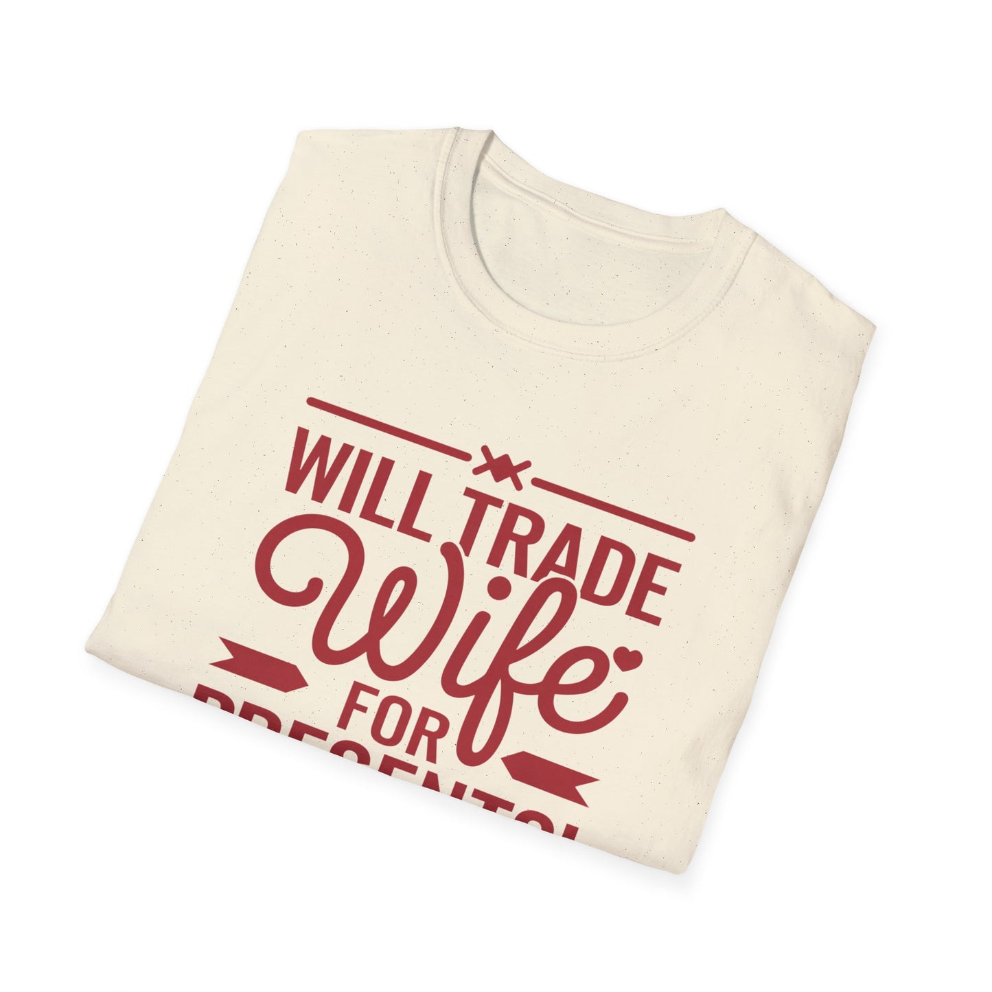 Will Trade Wife for Presents Unisex Softstyle T-Shirt | Funny Gift for Husband, Wife Swap Humor, Anniversary, Valentines