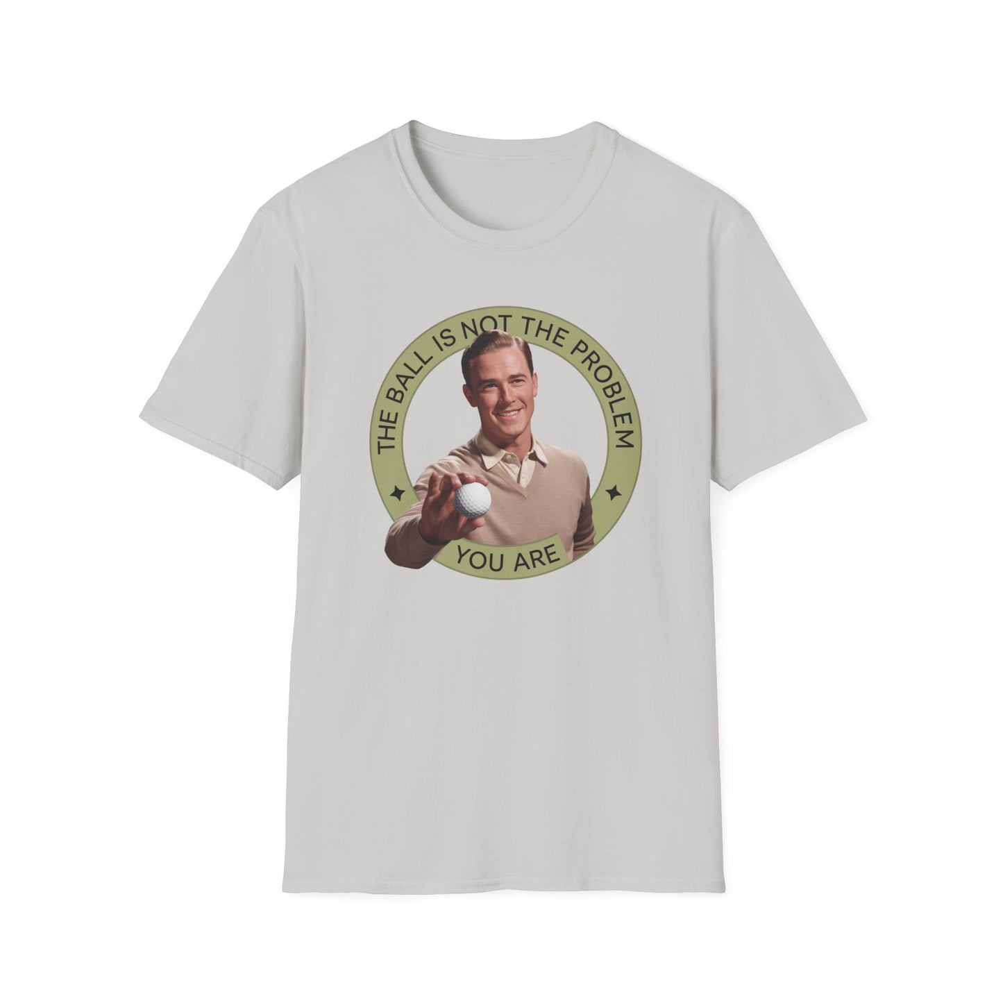 Funny Unisex T-Shirt - "The Ball Is Not The Problem, You Are"