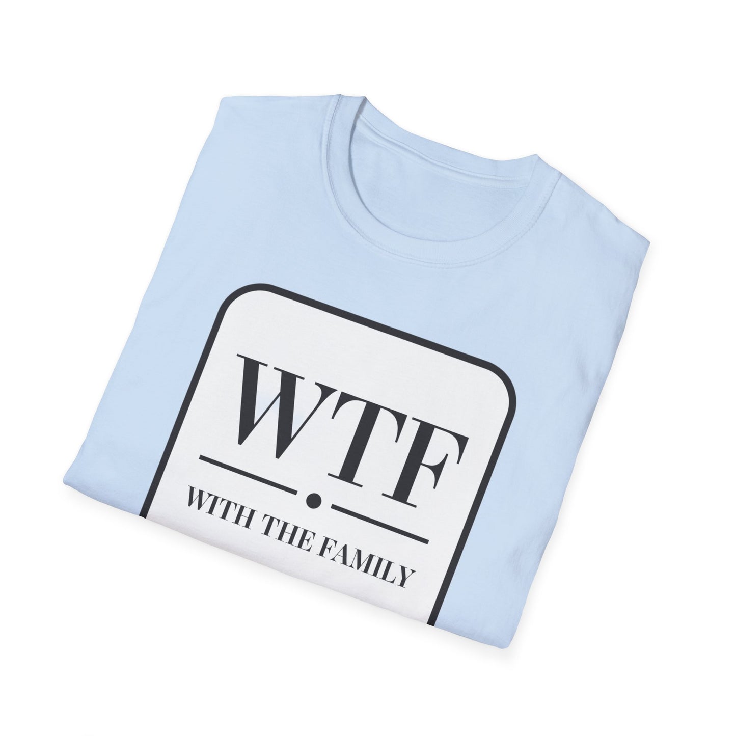 WTF with the Family Unisex T-Shirt - Fun Family Humor Tee