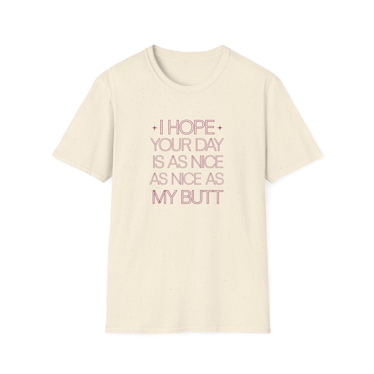 Funny Unisex Softstyle T-Shirt - "I Hope Your Day is as Nice as My Butt"