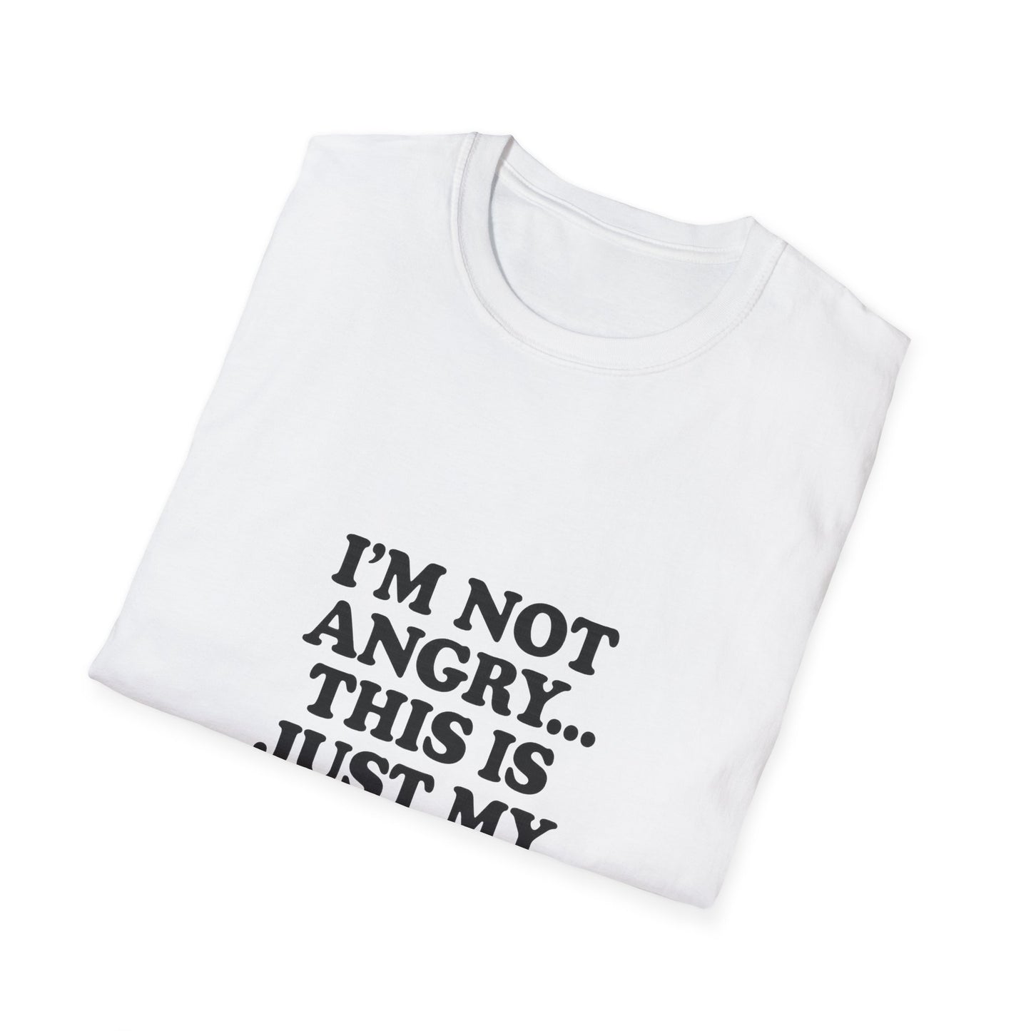 Funny Unisex Softstyle T-Shirt - "I'm Not Angry... This Is Just My Face!"