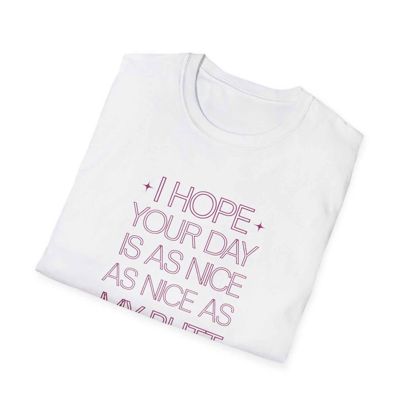 Funny Unisex Softstyle T-Shirt - "I Hope Your Day is as Nice as My Butt"