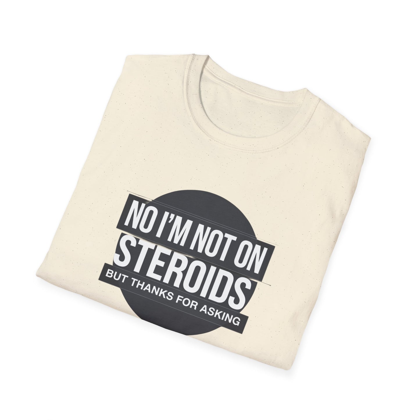 Funny Unisex Softstyle T-Shirt - 'No I’m Not on Steroids' Graphic Tee
