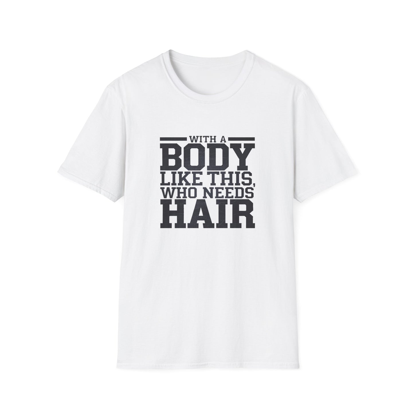 Body Positive Unisex Softstyle T-Shirt - "With a Body Like This, Who Needs Hair?" Fathers Day