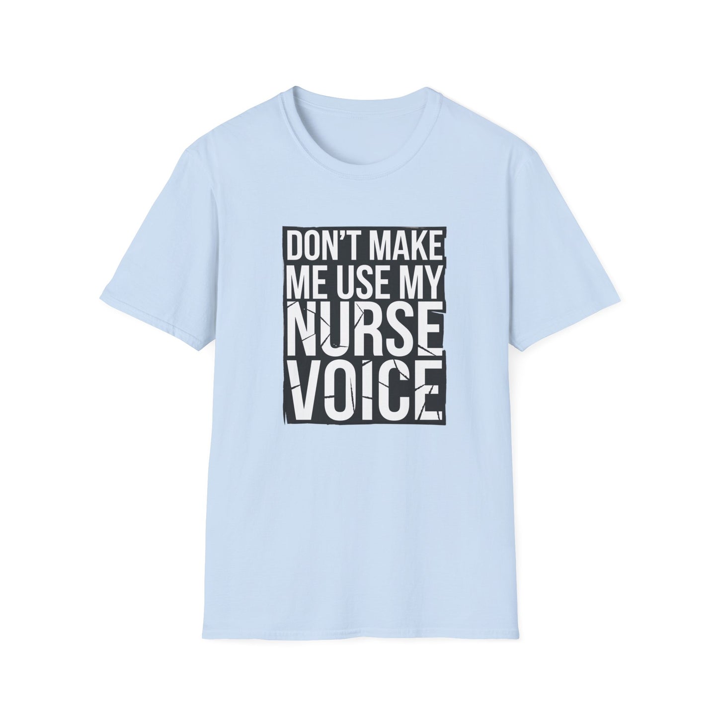 Funny Nurse T-Shirt - "Don't Make Me Use My Nurse Voice" - Unisex Softstyle