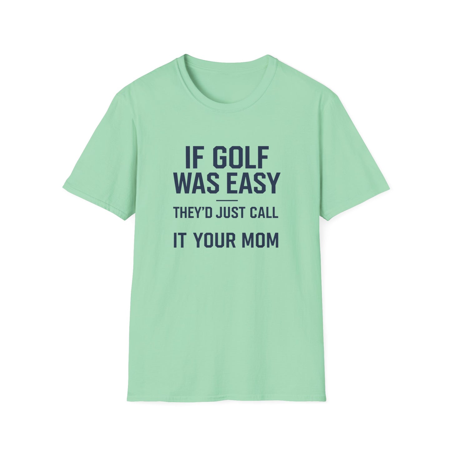 Humorous Golf T-Shirt - "If Golf Was Easy They'd Just Call It Your Mom"