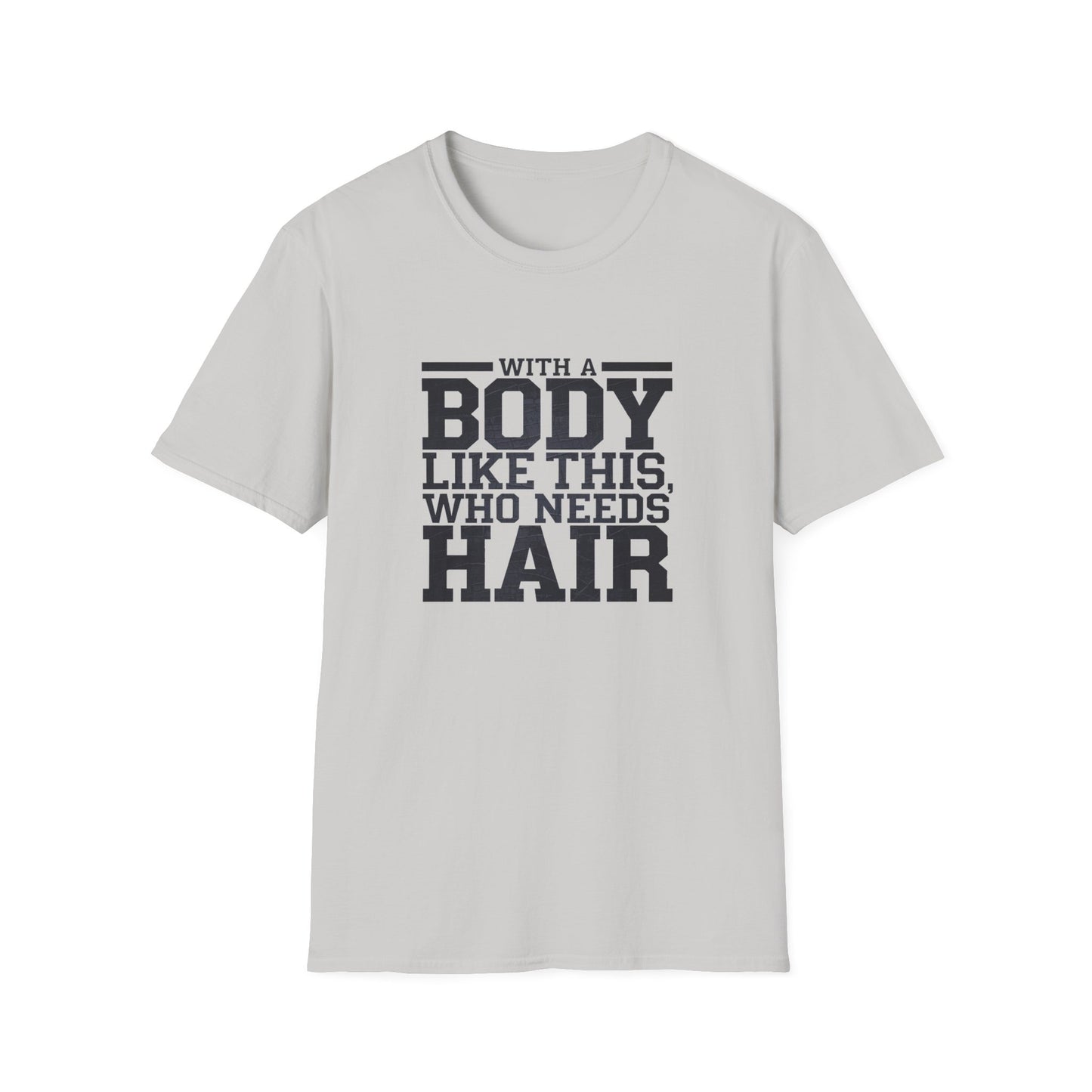 Body Positive Unisex Softstyle T-Shirt - "With a Body Like This, Who Needs Hair?" Fathers Day