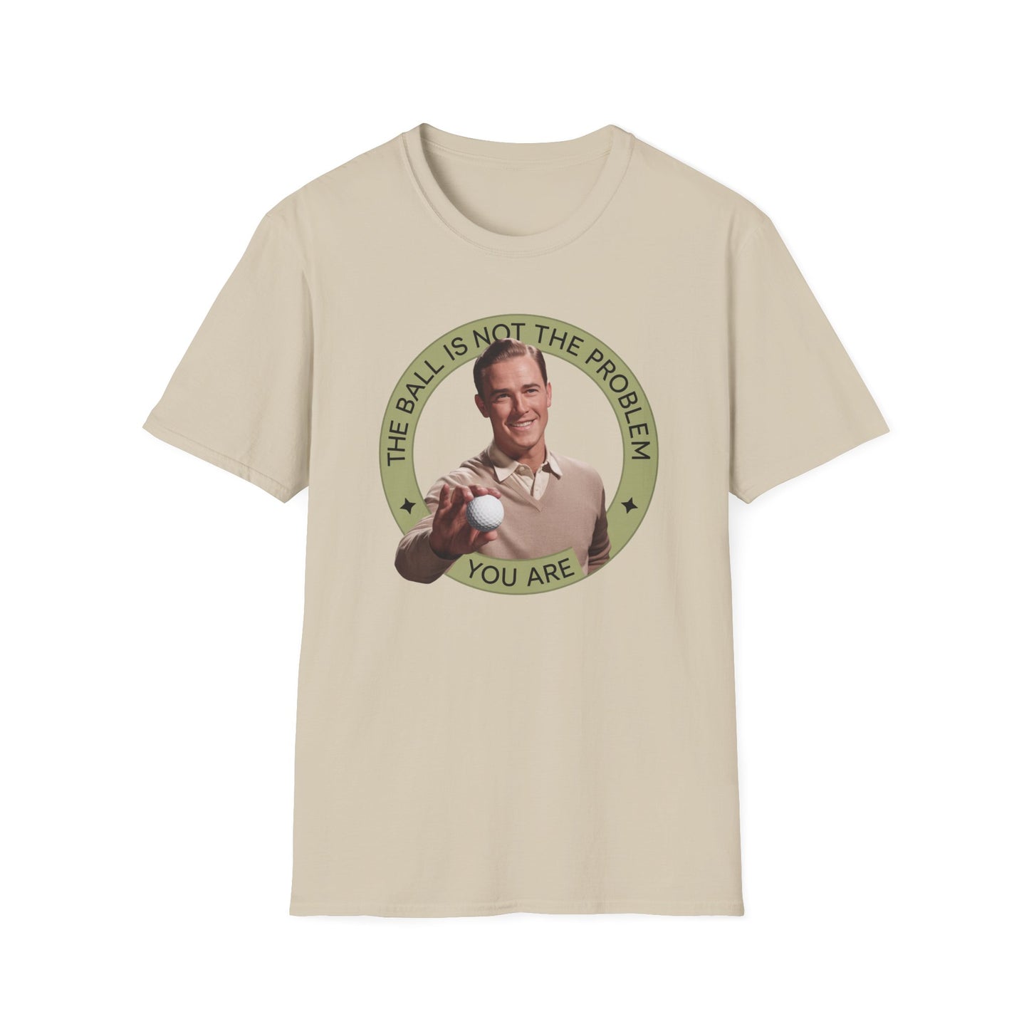 Funny Unisex T-Shirt - "The Ball Is Not The Problem, You Are"