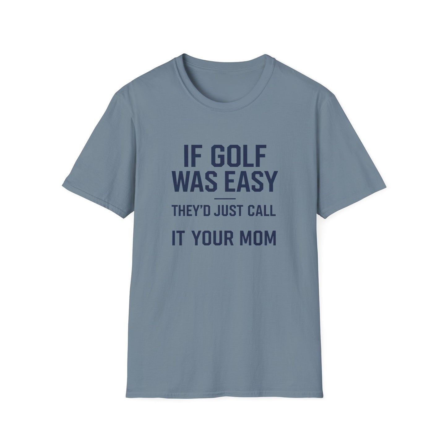 Humorous Golf T-Shirt - "If Golf Was Easy They'd Just Call It Your Mom"