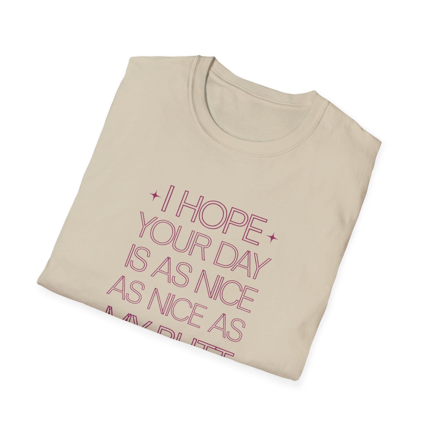 Funny Unisex Softstyle T-Shirt - "I Hope Your Day is as Nice as My Butt"