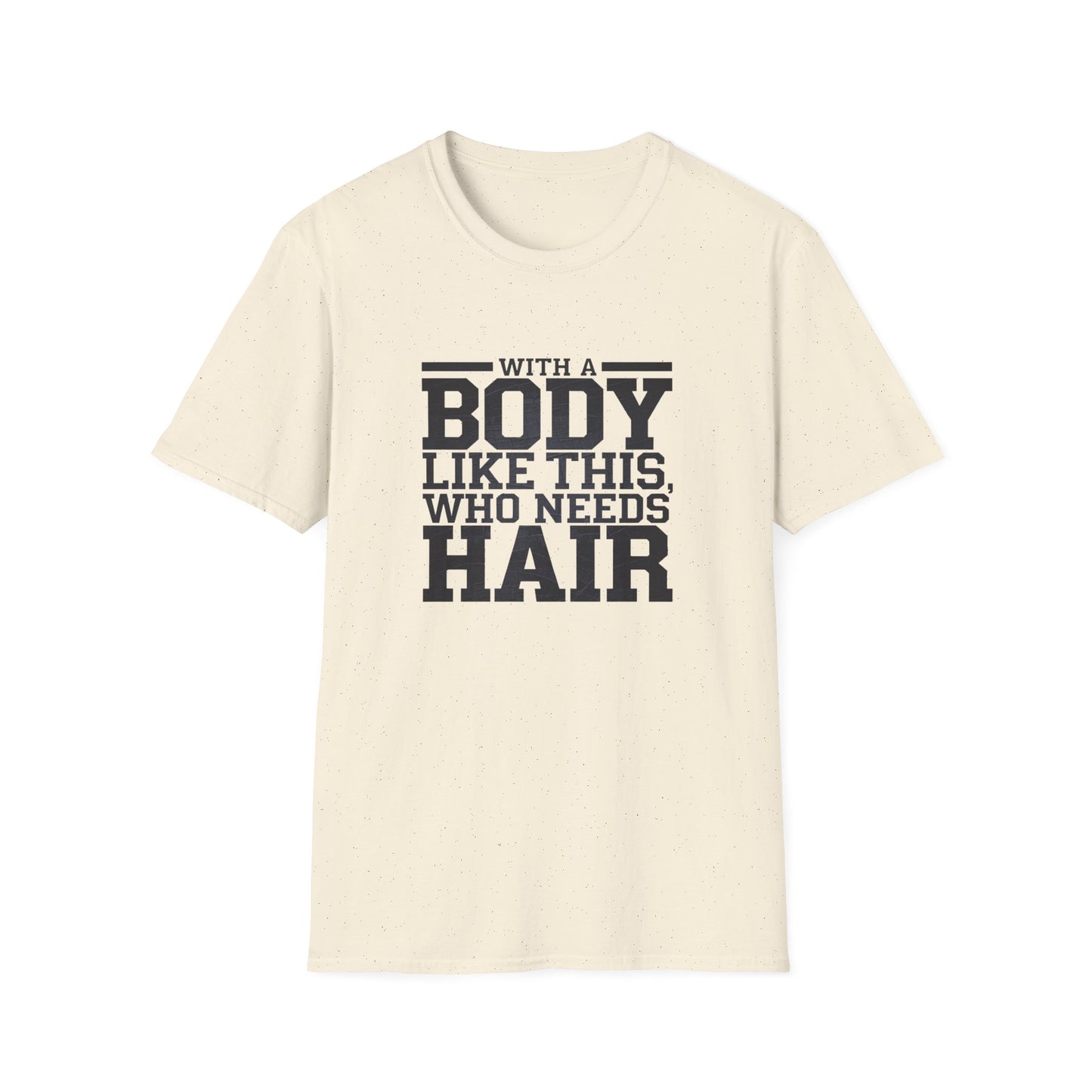 Body Positive Unisex Softstyle T-Shirt - "With a Body Like This, Who Needs Hair?" Fathers Day