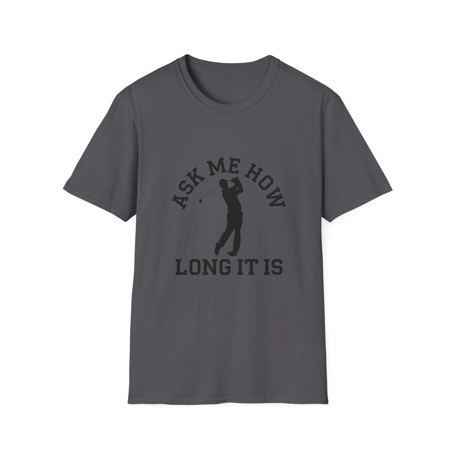 Funny Golf Unisex T-Shirt - 'Ask Me How Long It Is'