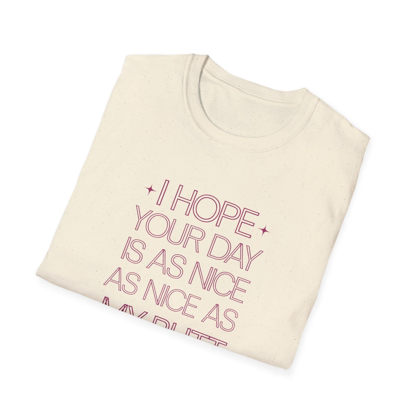 Funny Unisex Softstyle T-Shirt - "I Hope Your Day is as Nice as My Butt"