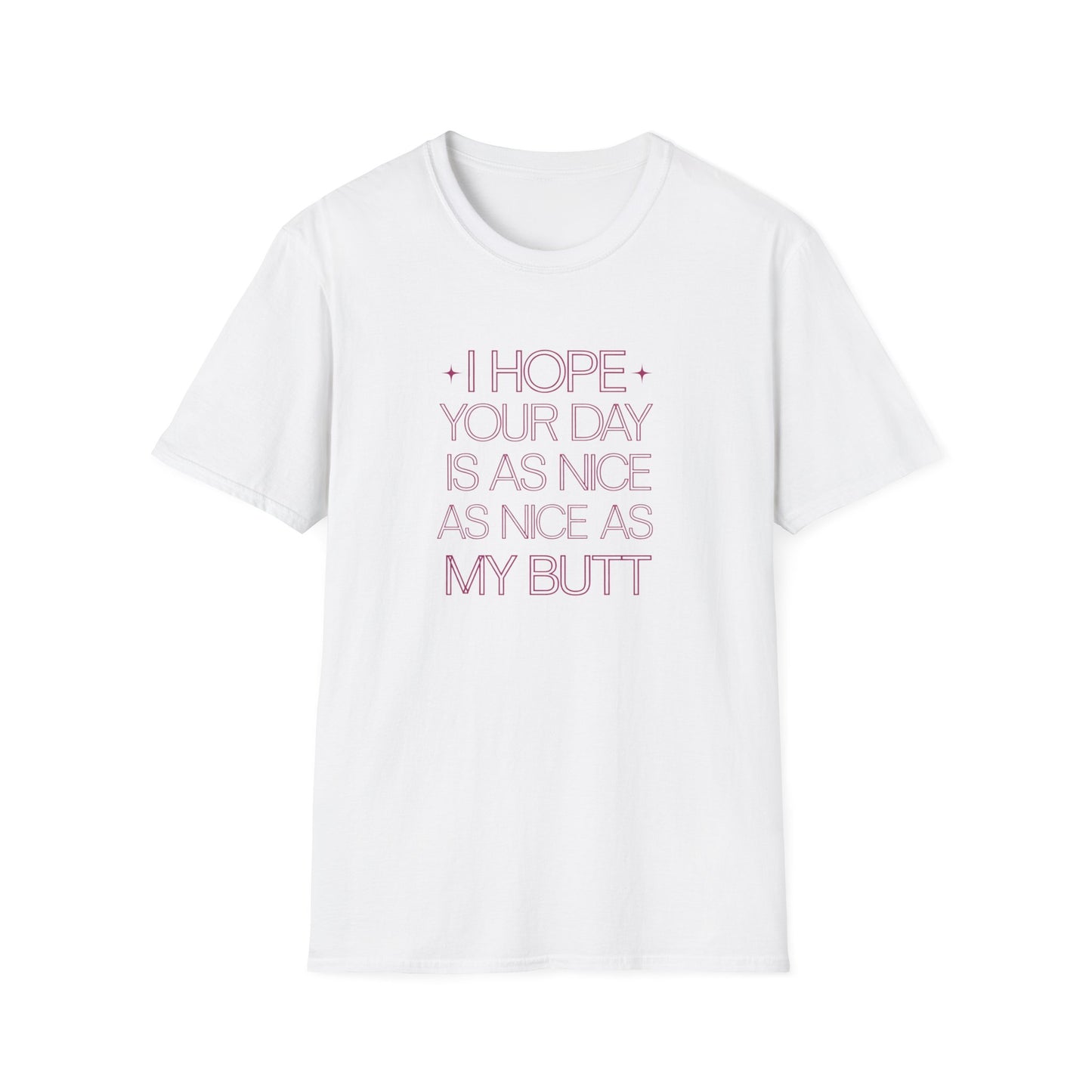 Funny Unisex Softstyle T-Shirt - "I Hope Your Day is as Nice as My Butt"