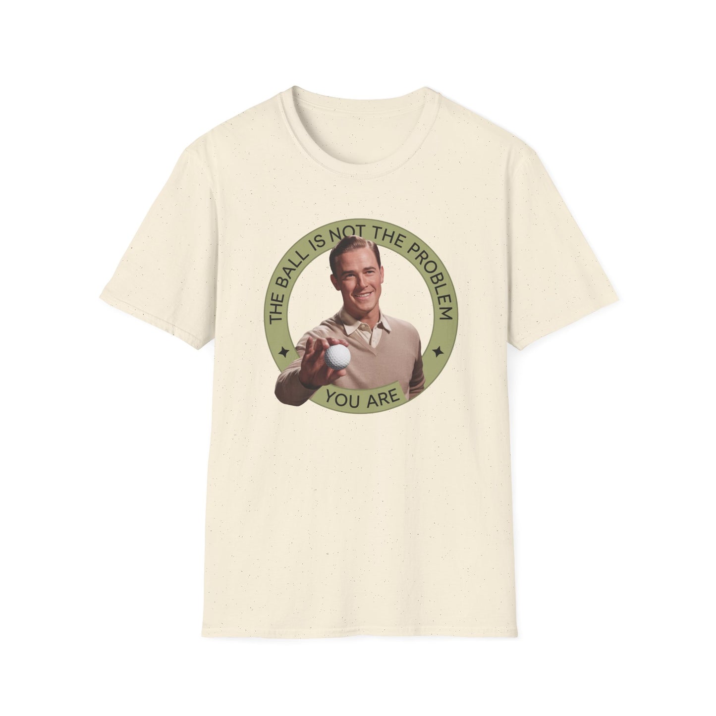 Funny Unisex T-Shirt - "The Ball Is Not The Problem, You Are"