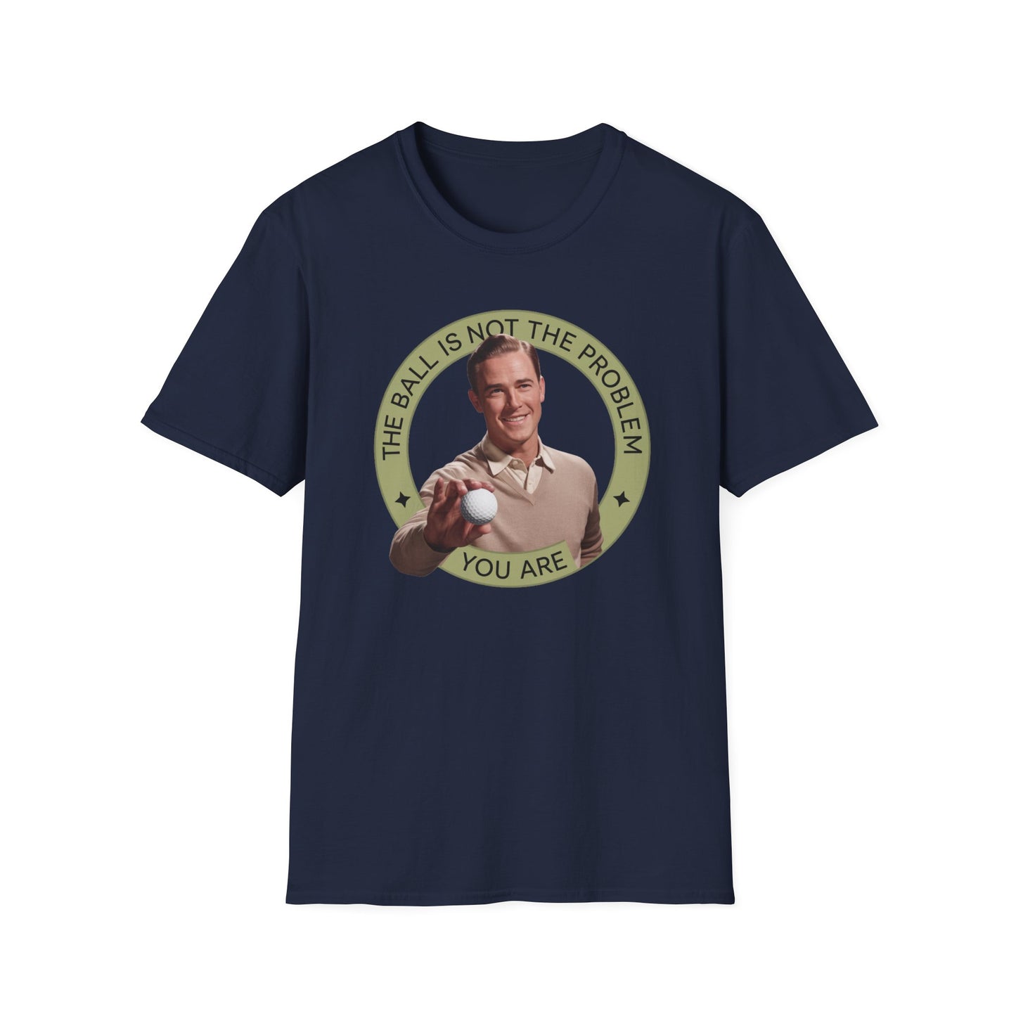 Funny Unisex T-Shirt - "The Ball Is Not The Problem, You Are"