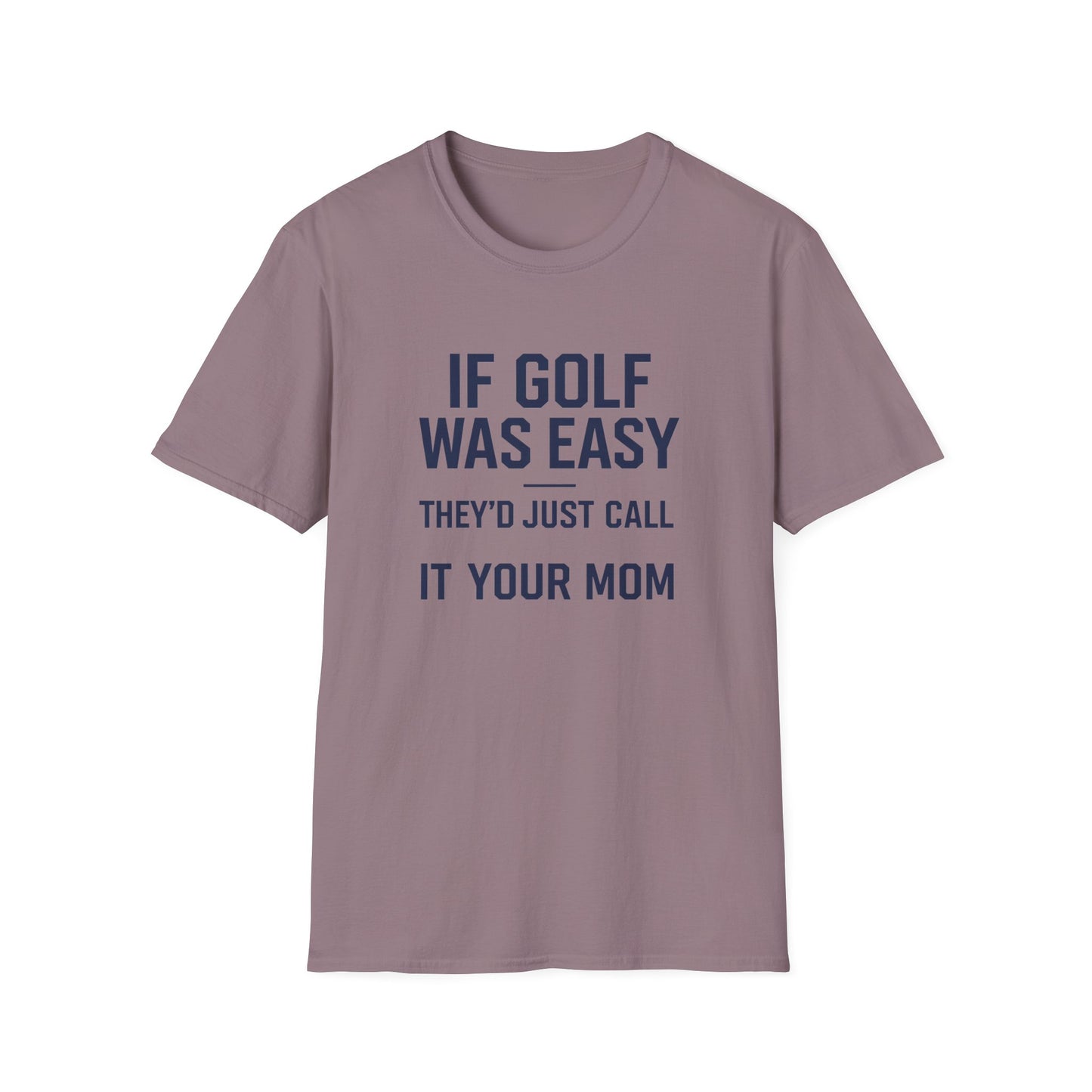 Humorous Golf T-Shirt - "If Golf Was Easy They'd Just Call It Your Mom"
