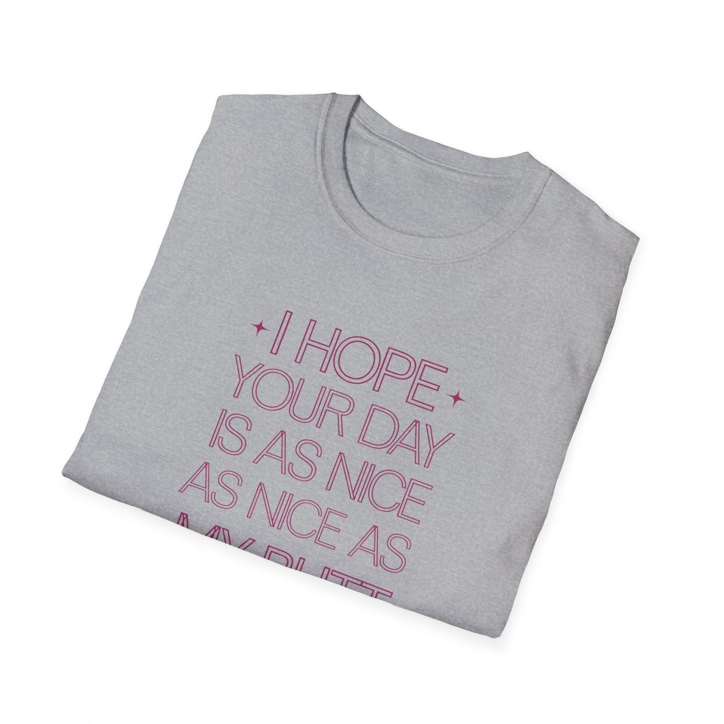 Funny Unisex Softstyle T-Shirt - "I Hope Your Day is as Nice as My Butt"