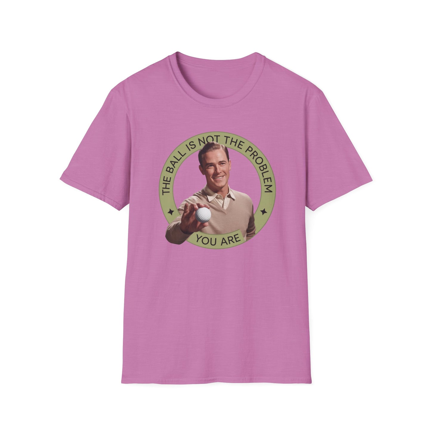 Funny Unisex T-Shirt - "The Ball Is Not The Problem, You Are"