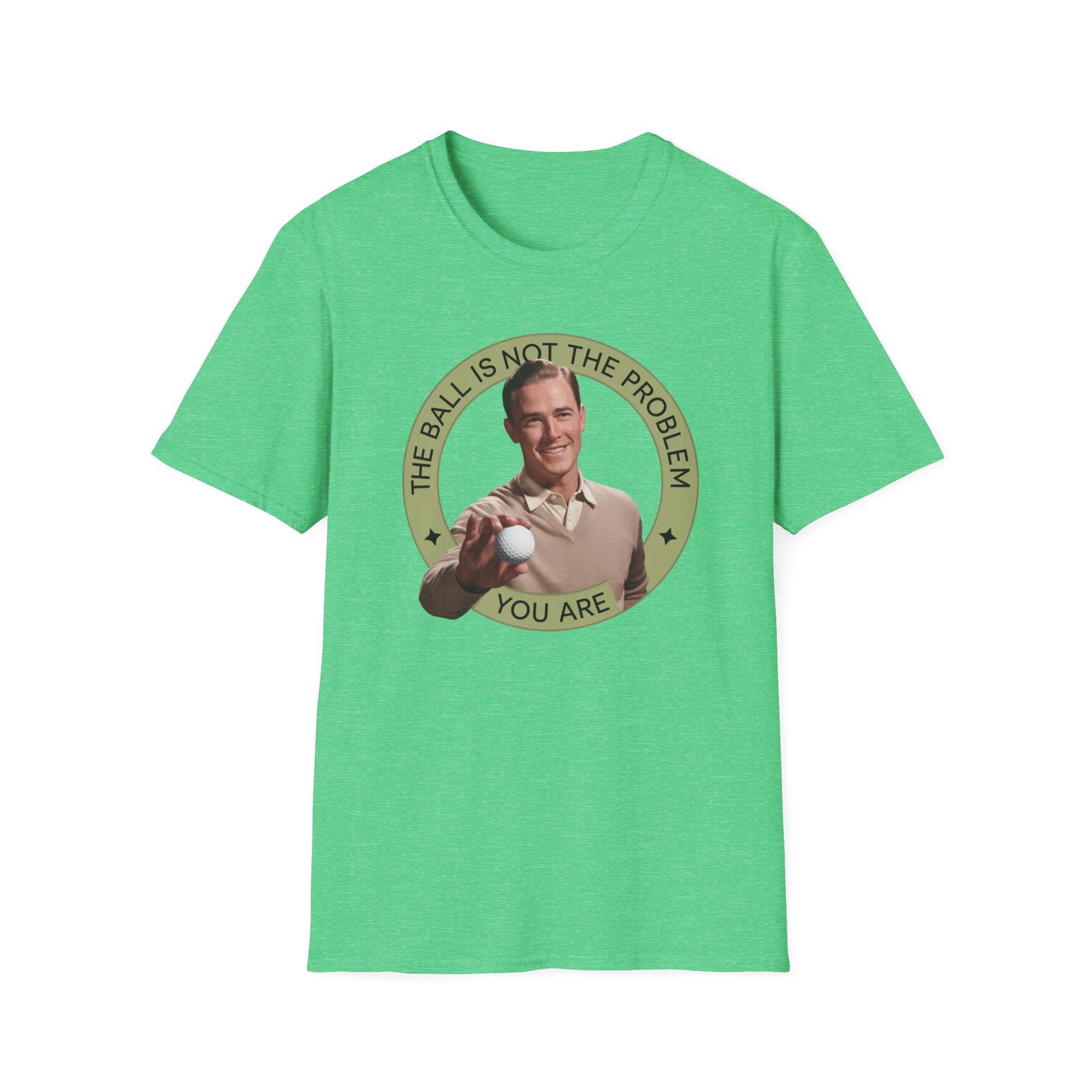 Funny Unisex T-Shirt - "The Ball Is Not The Problem, You Are"