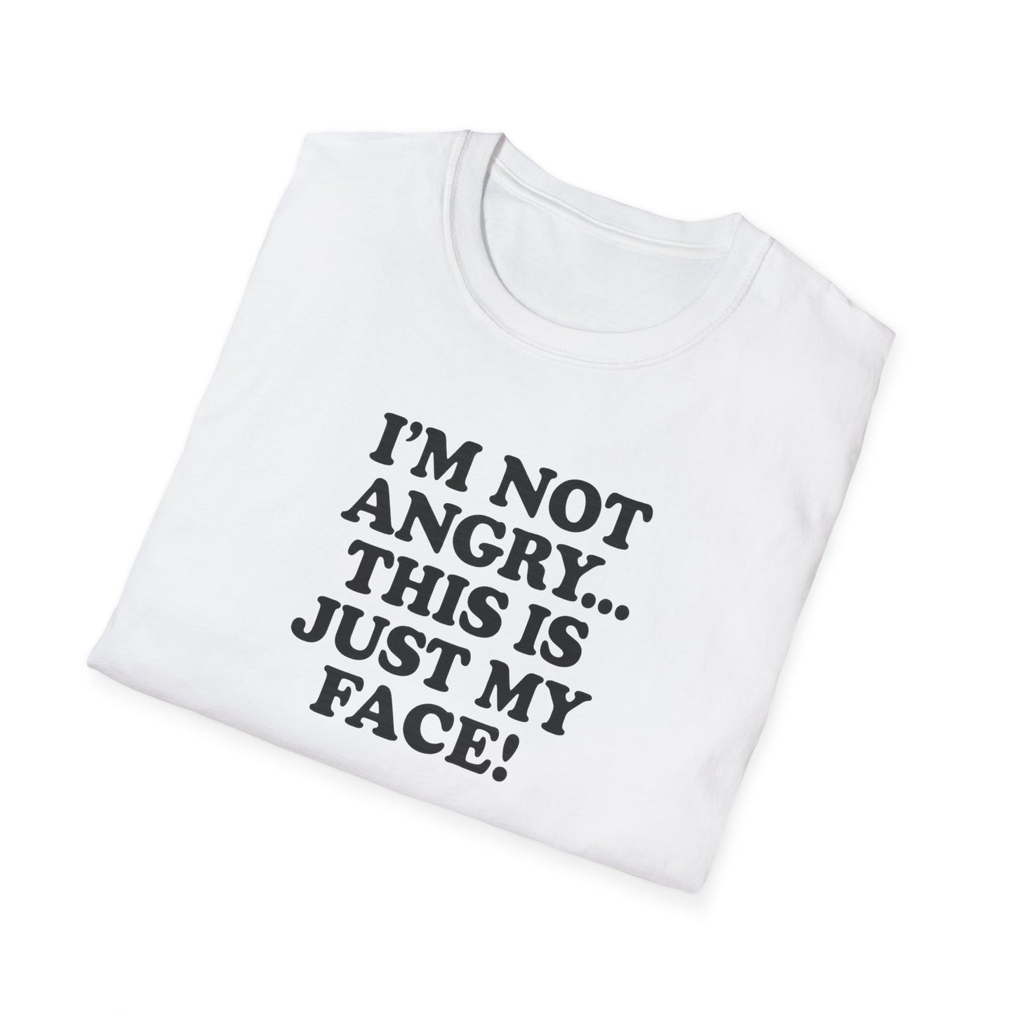 Funny Unisex Softstyle T-Shirt - "I'm Not Angry... This Is Just My Face!"
