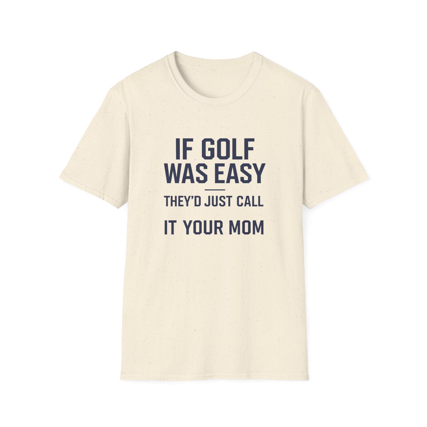 Humorous Golf T-Shirt - "If Golf Was Easy They'd Just Call It Your Mom"