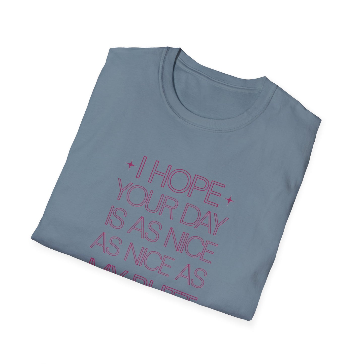 Funny Unisex Softstyle T-Shirt - "I Hope Your Day is as Nice as My Butt"