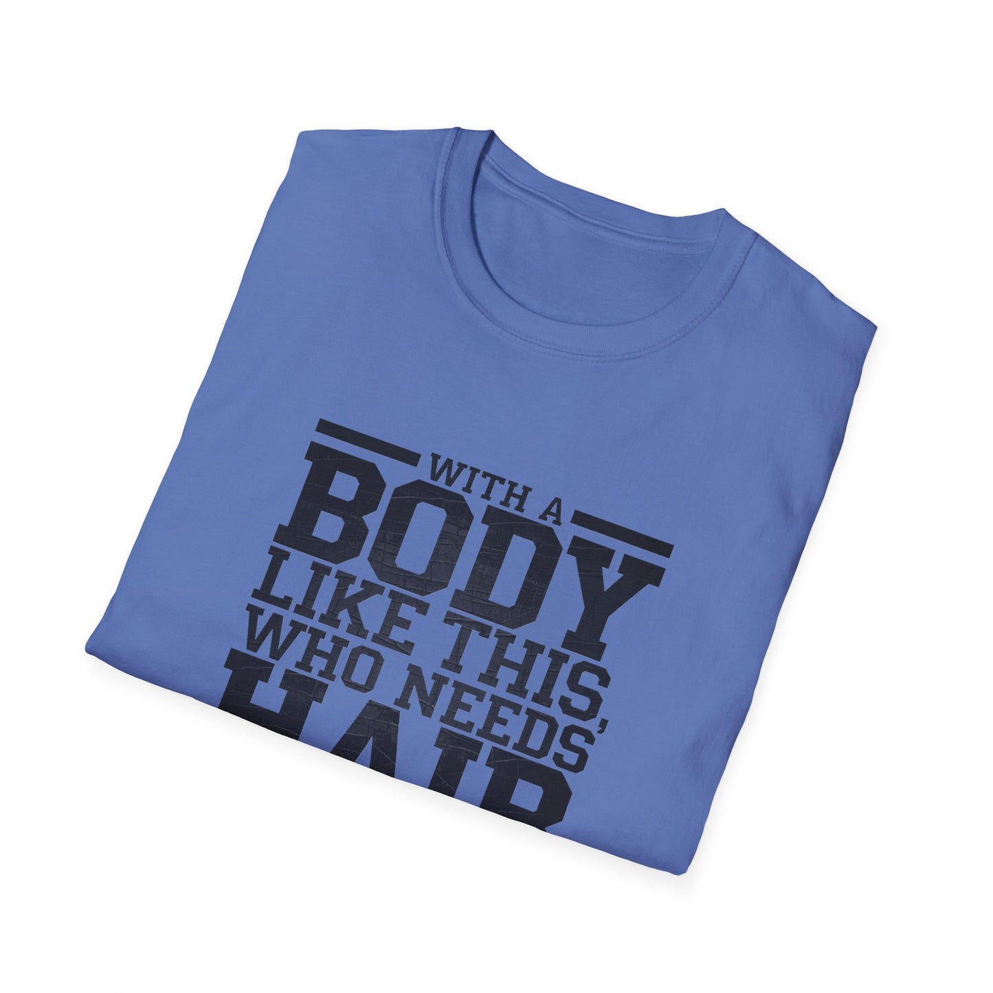 Body Positive Unisex Softstyle T-Shirt - "With a Body Like This, Who Needs Hair?" Fathers Day