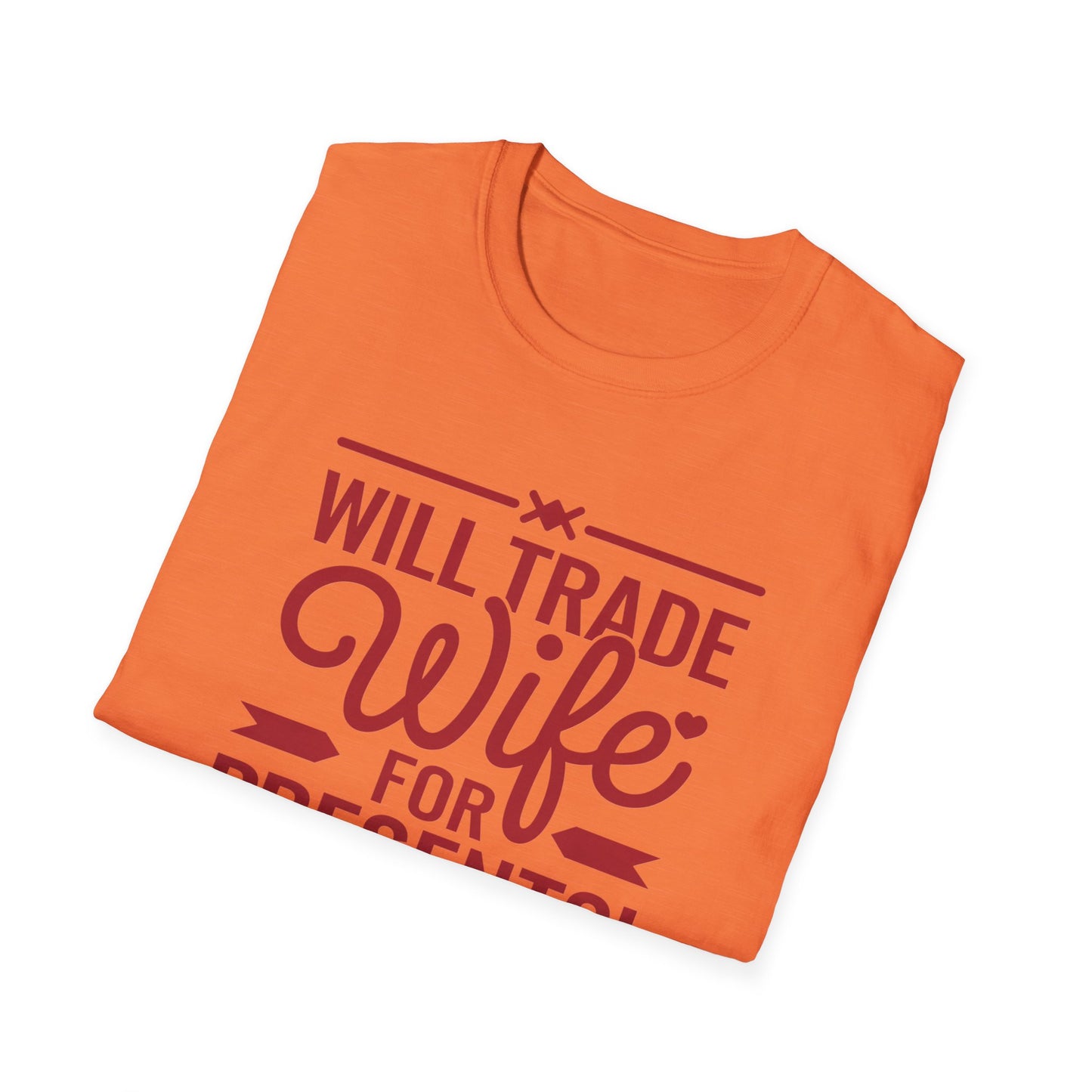 Will Trade Wife for Presents Unisex Softstyle T-Shirt | Funny Gift for Husband, Wife Swap Humor, Anniversary, Valentines