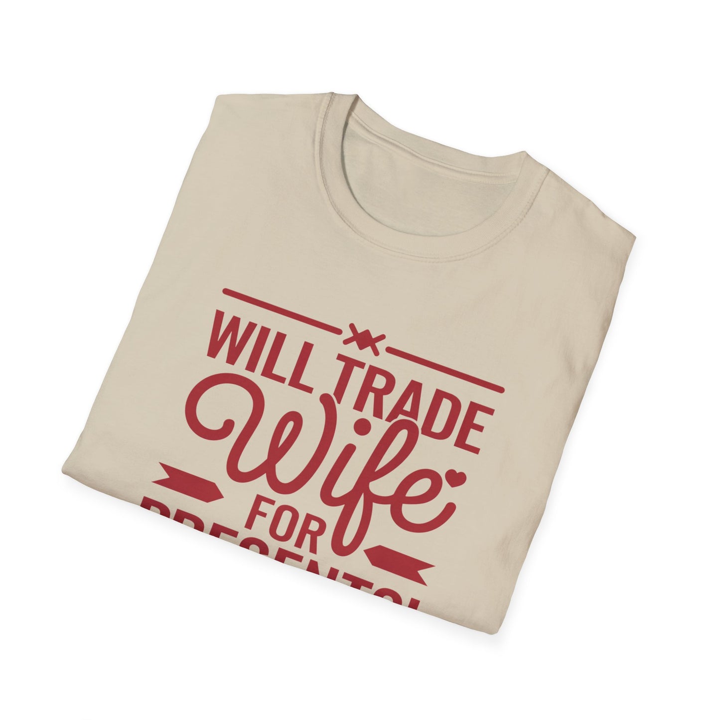 Will Trade Wife for Presents Unisex Softstyle T-Shirt | Funny Gift for Husband, Wife Swap Humor, Anniversary, Valentines