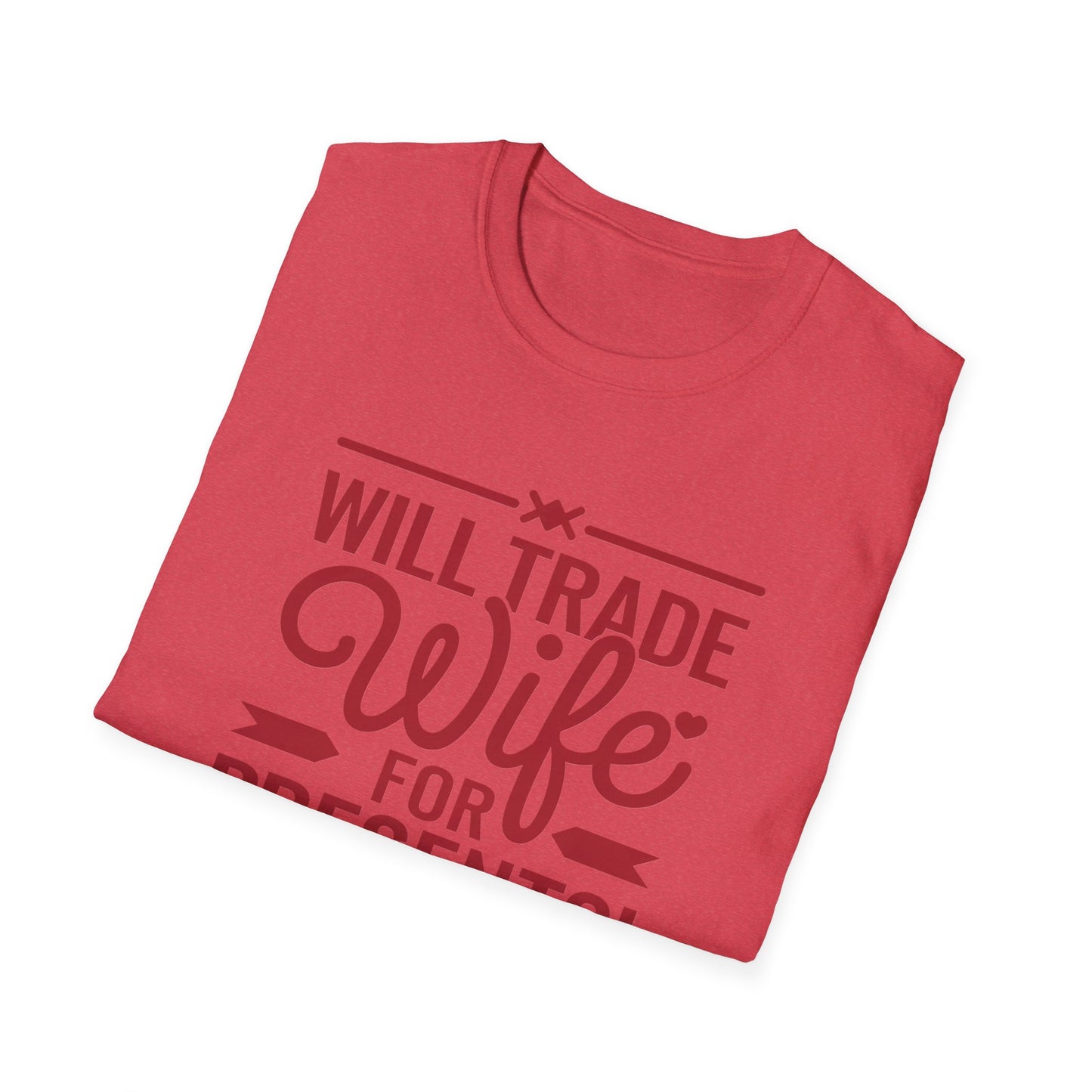 Will Trade Wife for Presents Unisex Softstyle T-Shirt | Funny Gift for Husband, Wife Swap Humor, Anniversary, Valentines