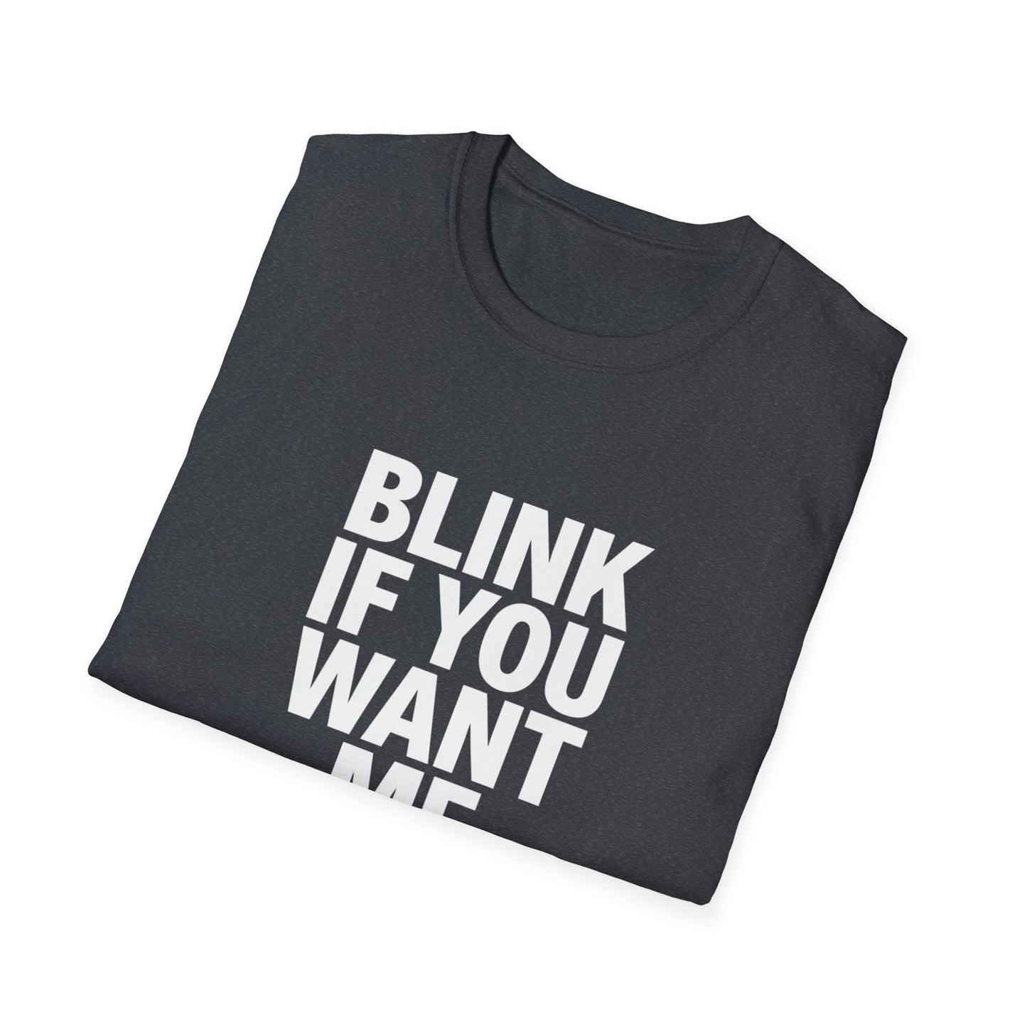 Unisex Softstyle T-Shirt - "Blink If You Want Me" - Trendy Casual Wear