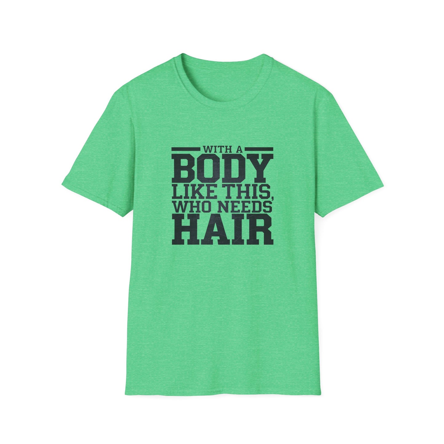 Body Positive Unisex Softstyle T-Shirt - "With a Body Like This, Who Needs Hair?" Fathers Day