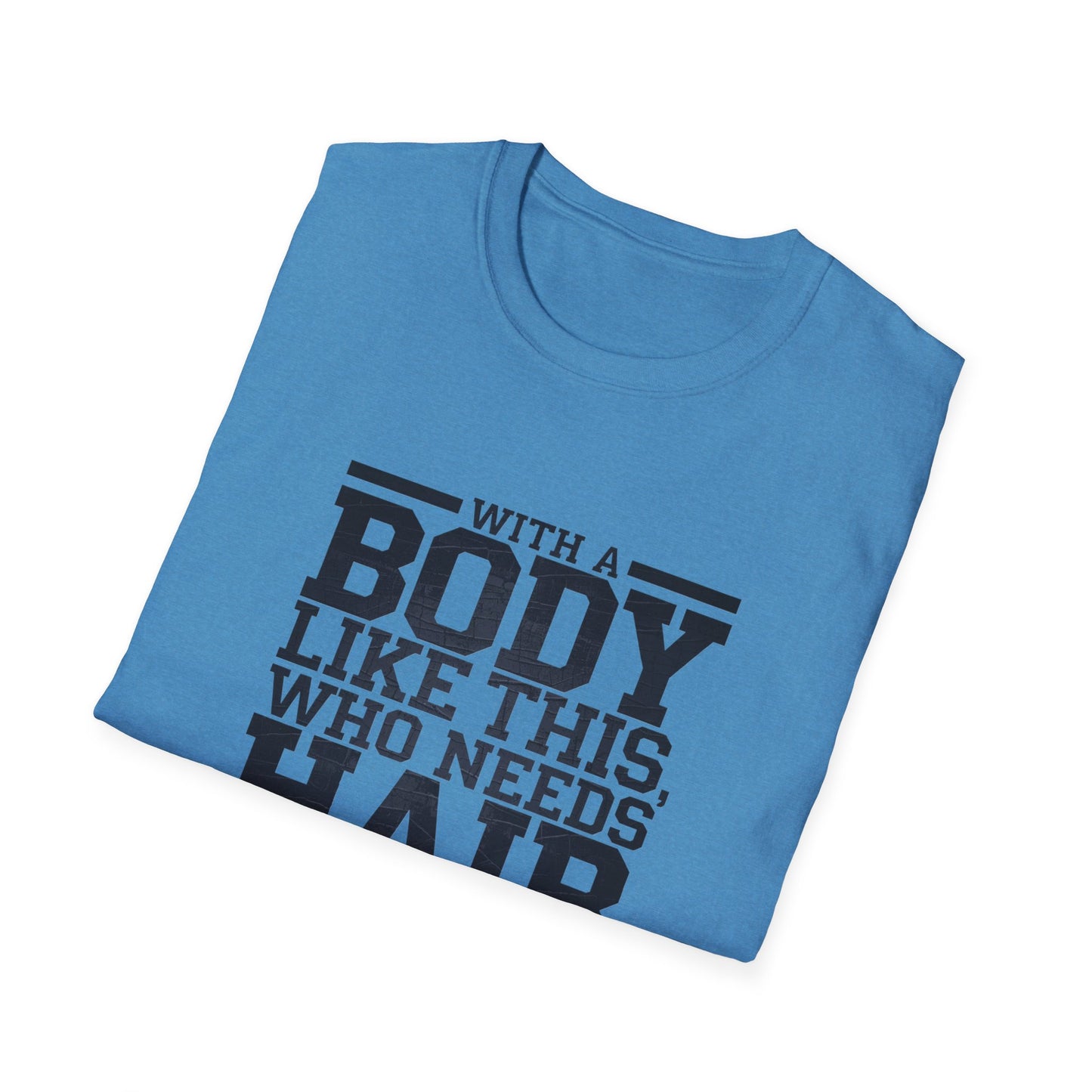 Body Positive Unisex Softstyle T-Shirt - "With a Body Like This, Who Needs Hair?" Fathers Day