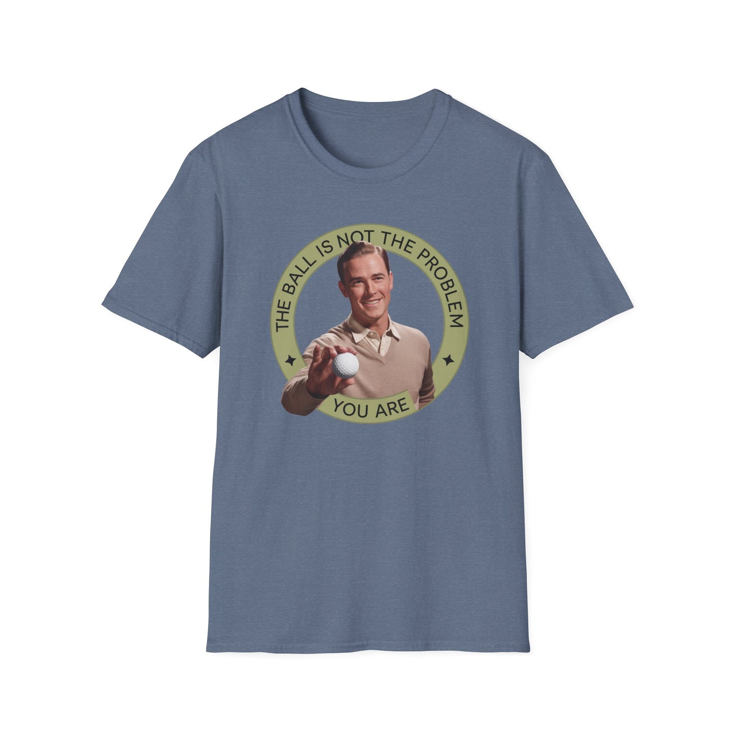Funny Unisex T-Shirt - "The Ball Is Not The Problem, You Are"