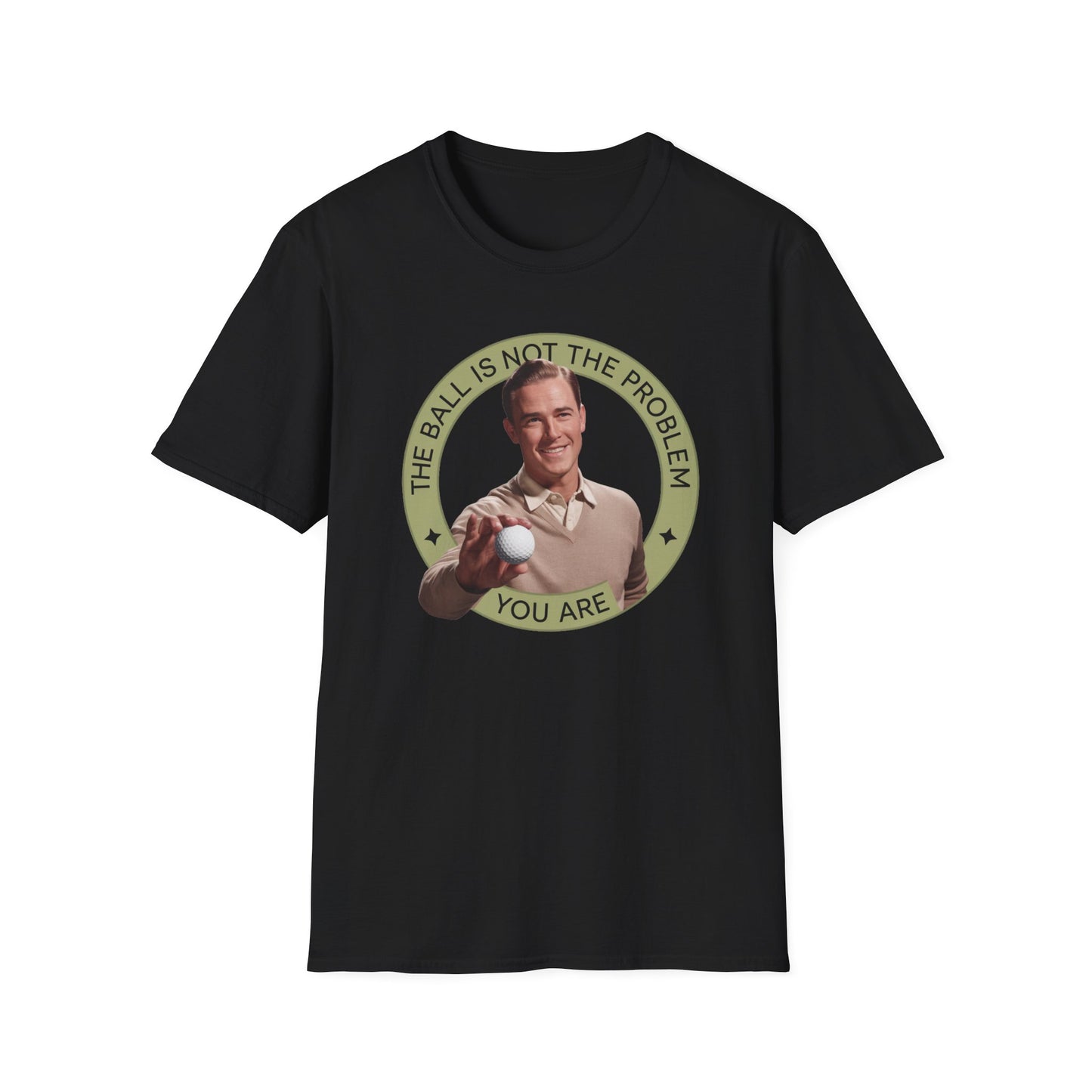 Funny Unisex T-Shirt - "The Ball Is Not The Problem, You Are"