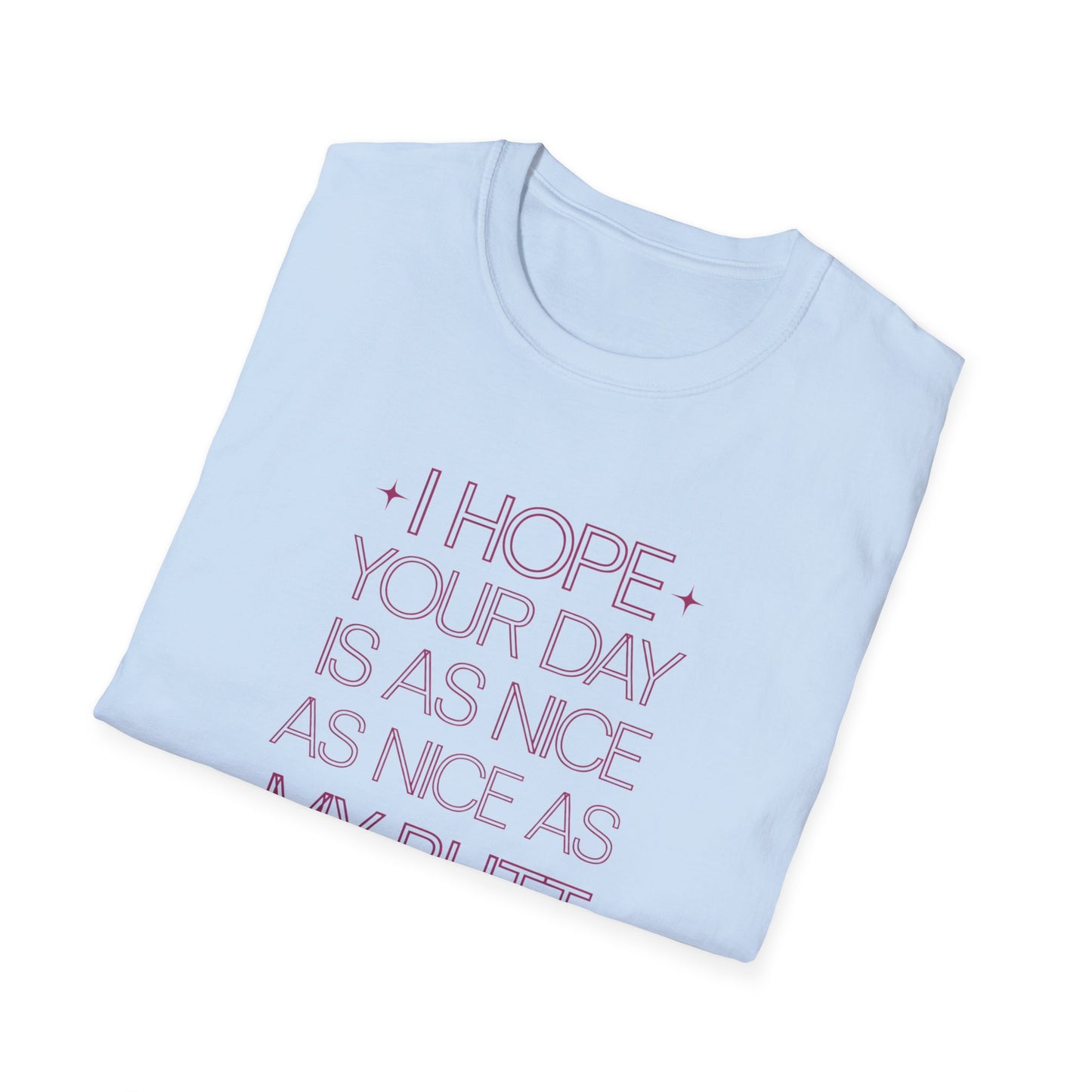 Funny Unisex Softstyle T-Shirt - "I Hope Your Day is as Nice as My Butt"