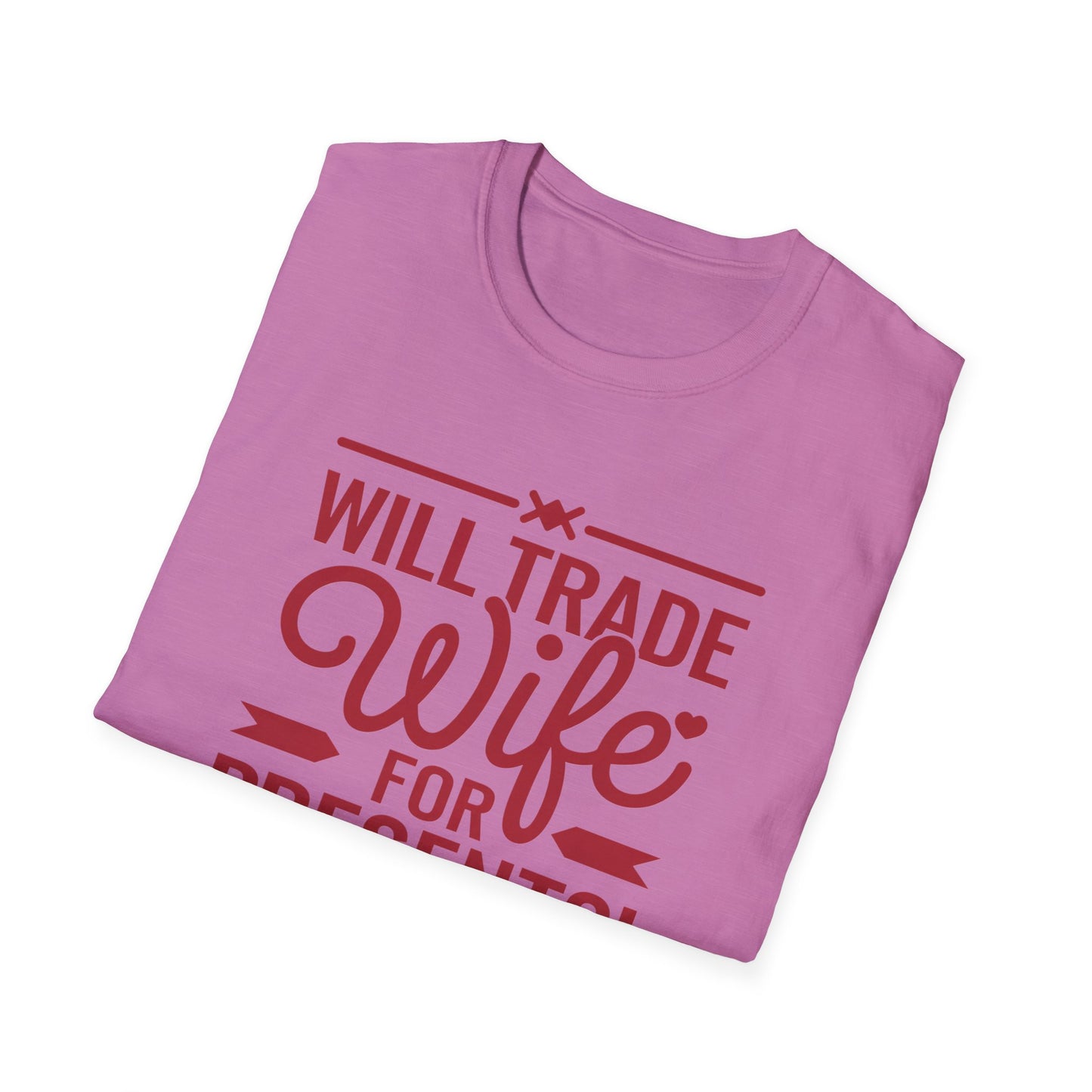 Will Trade Wife for Presents Unisex Softstyle T-Shirt | Funny Gift for Husband, Wife Swap Humor, Anniversary, Valentines
