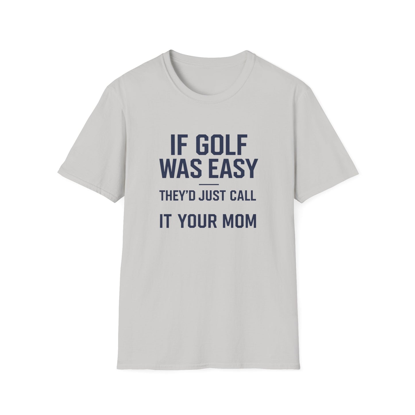 Humorous Golf T-Shirt - "If Golf Was Easy They'd Just Call It Your Mom"