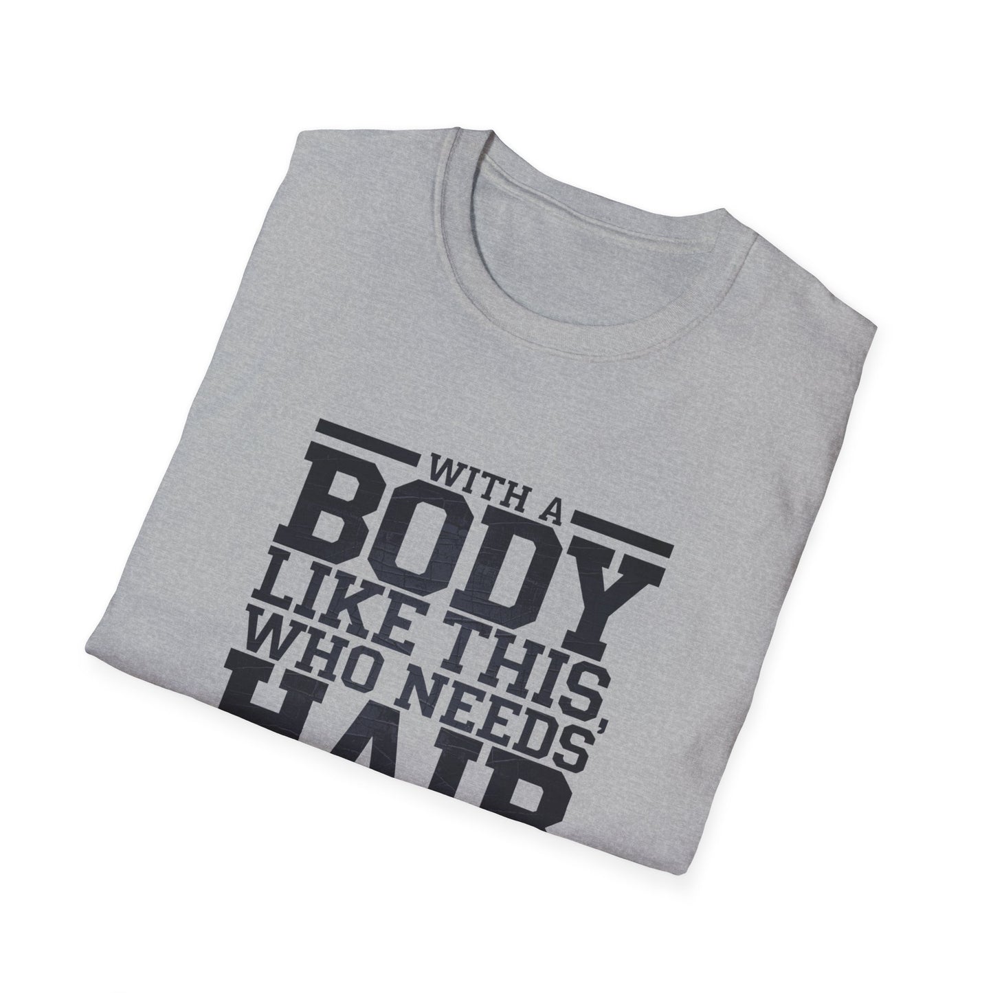 Body Positive Unisex Softstyle T-Shirt - "With a Body Like This, Who Needs Hair?" Fathers Day