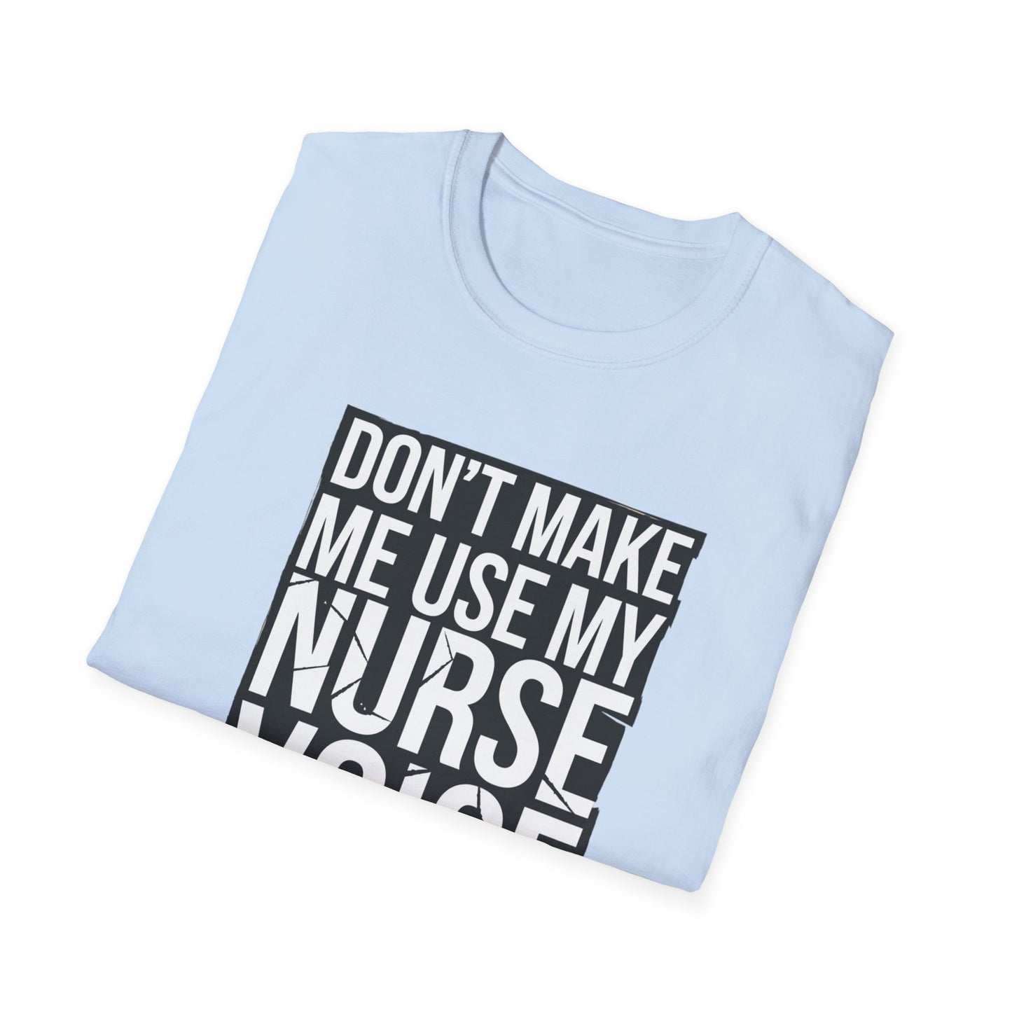 Funny Nurse T-Shirt - "Don't Make Me Use My Nurse Voice" - Unisex Softstyle