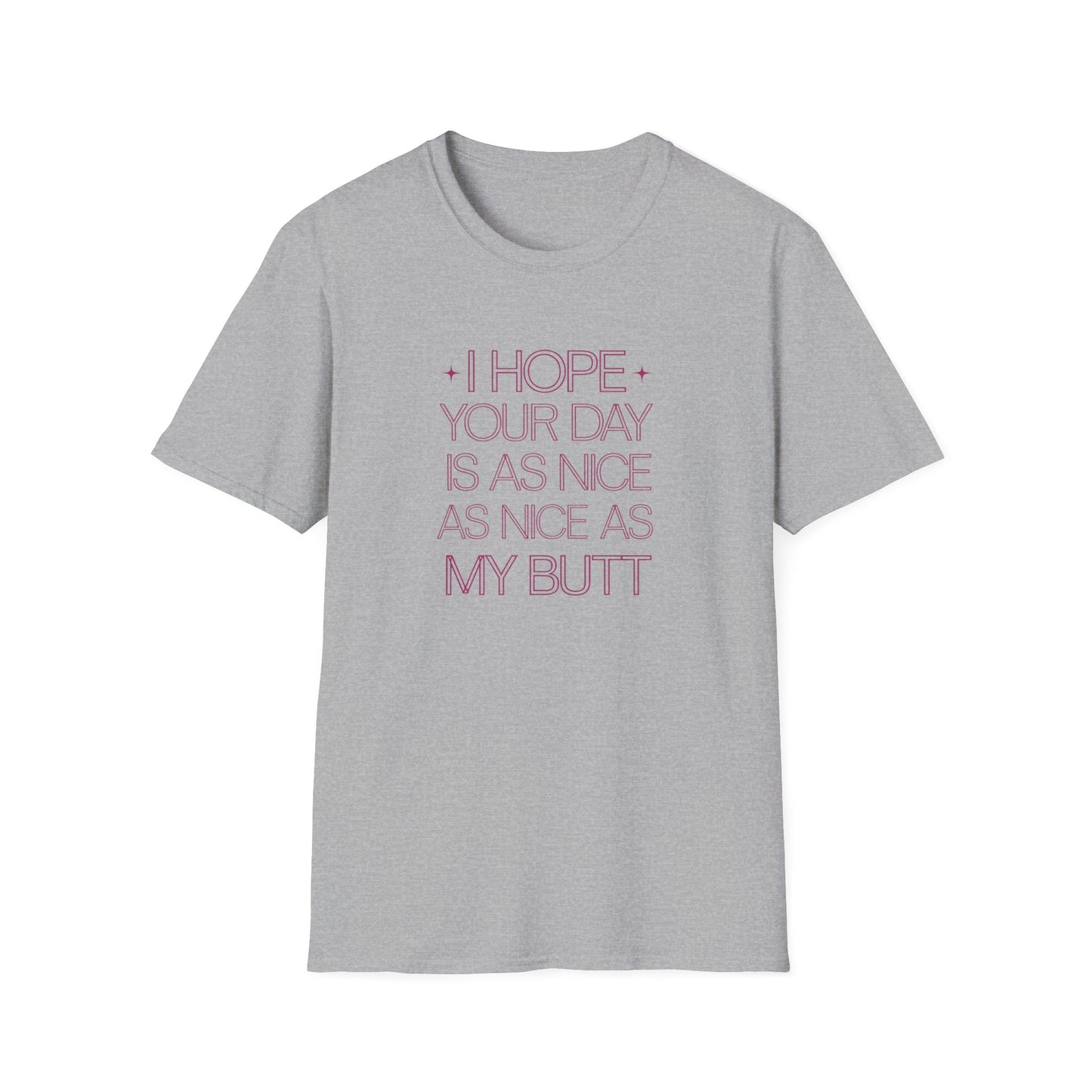 Funny Unisex Softstyle T-Shirt - "I Hope Your Day is as Nice as My Butt"
