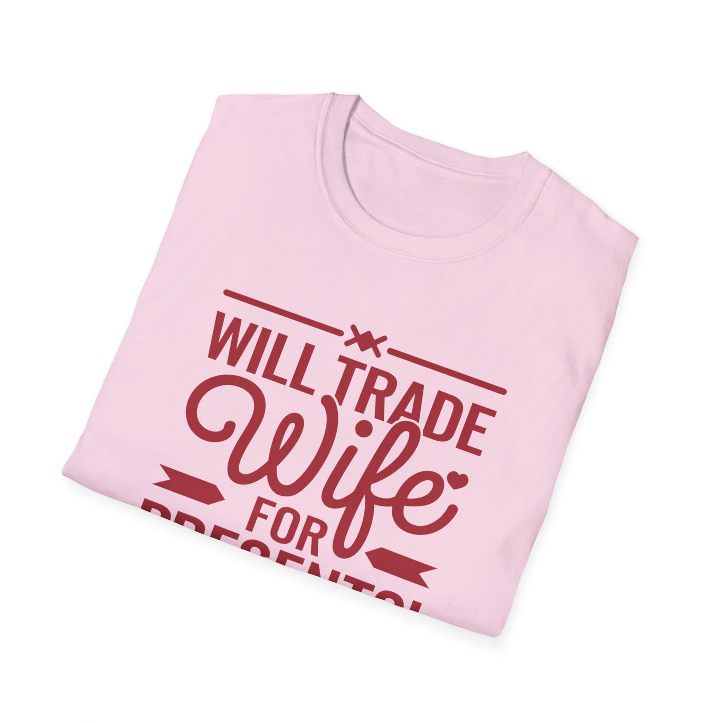 Will Trade Wife for Presents Unisex Softstyle T-Shirt | Funny Gift for Husband, Wife Swap Humor, Anniversary, Valentines