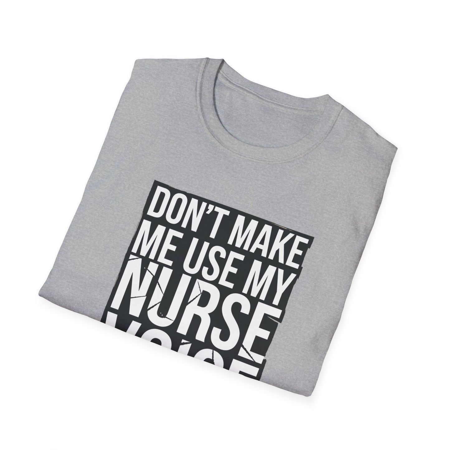 Funny Nurse T-Shirt - "Don't Make Me Use My Nurse Voice" - Unisex Softstyle