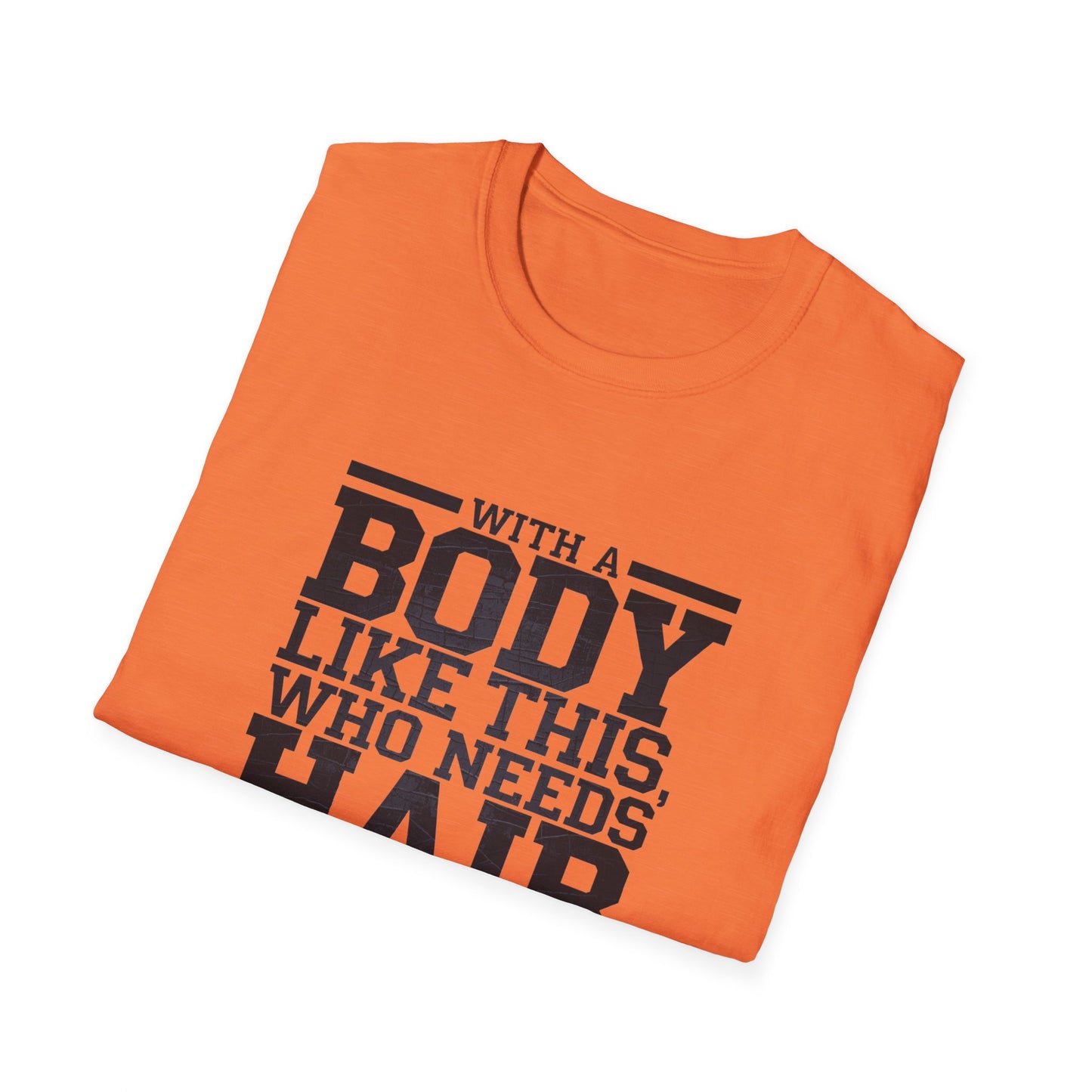 Body Positive Unisex Softstyle T-Shirt - "With a Body Like This, Who Needs Hair?" Fathers Day